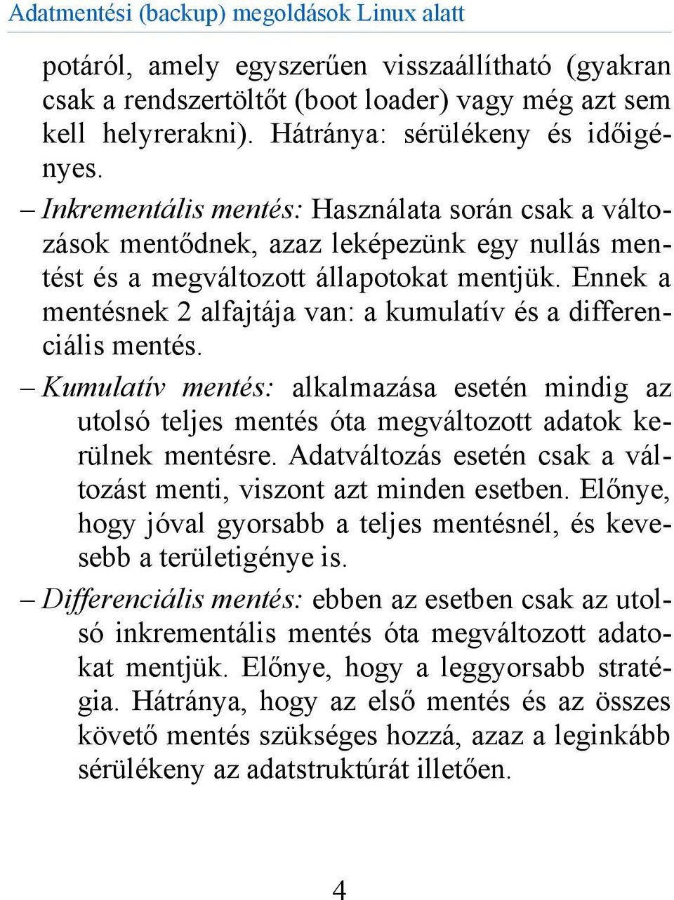 Ennek a mentésnek 2 alfajtája van: a kumulatív és a differenciális mentés. Kumulatív mentés: alkalmazása esetén mindig az utolsó teljes mentés óta megváltozott adatok kerülnek mentésre.