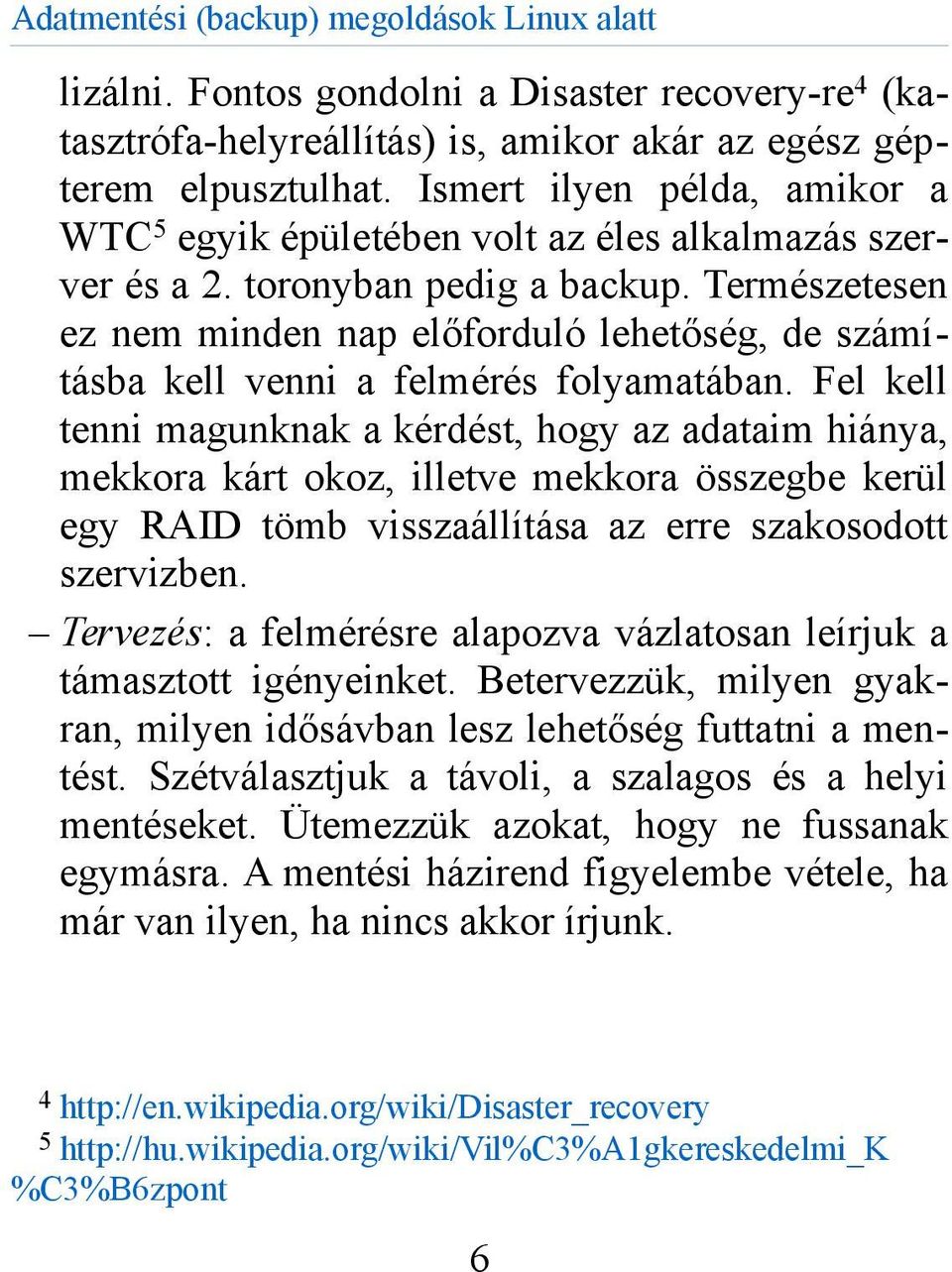 Természetesen ez nem minden nap előforduló lehetőség, de számításba kell venni a felmérés folyamatában.
