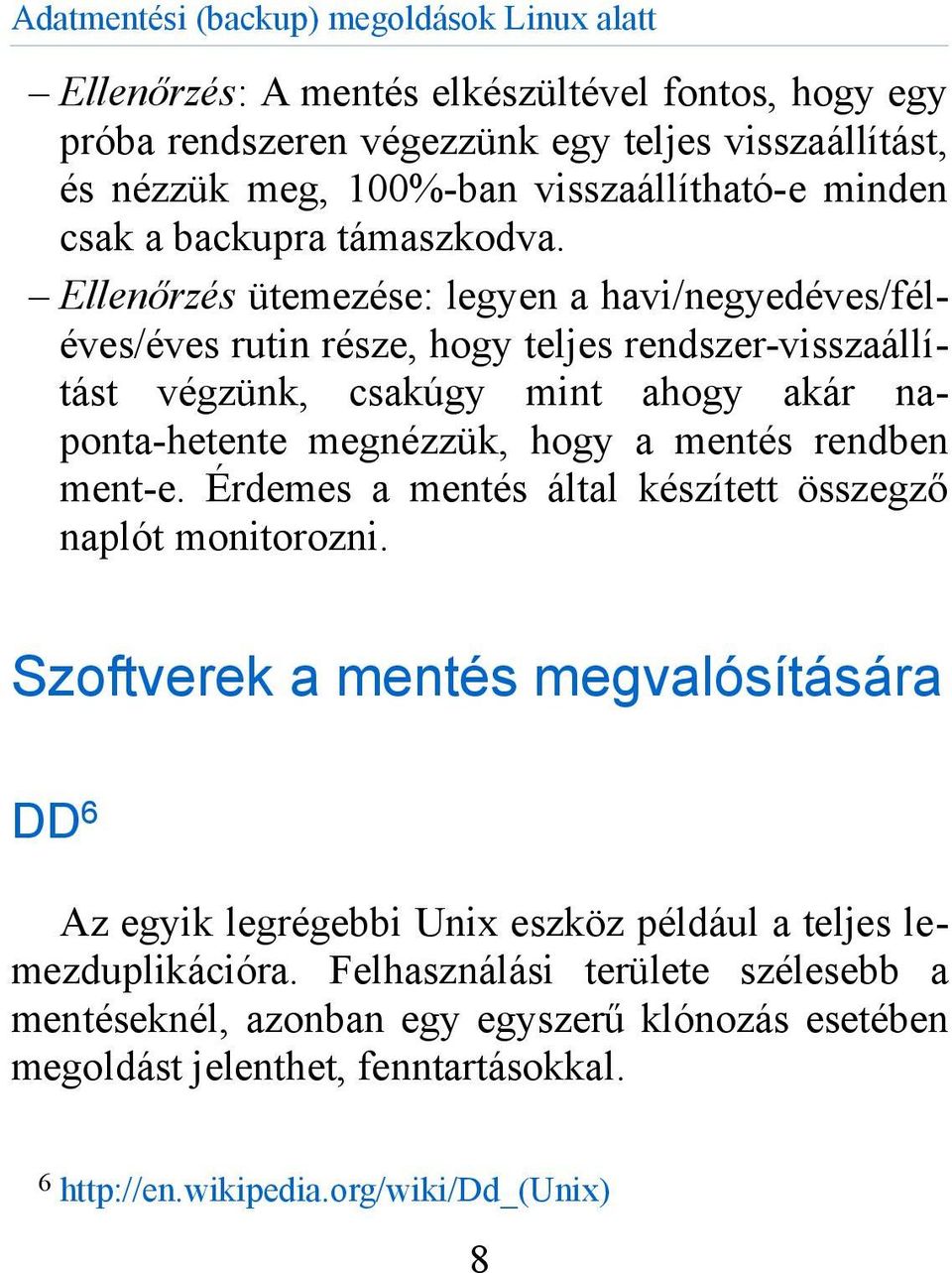 Ellenőrzés ütemezése: legyen a havi/negyedéves/féléves/éves rutin része, hogy teljes rendszer-visszaállítást végzünk, csakúgy mint ahogy akár naponta-hetente megnézzük, hogy a mentés rendben