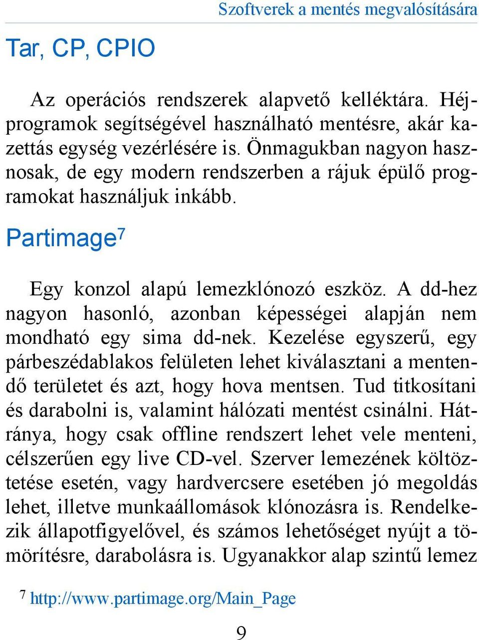 A dd-hez nagyon hasonló, azonban képességei alapján nem mondható egy sima dd-nek. Kezelése egyszerű, egy párbeszédablakos felületen lehet kiválasztani a mentendő területet és azt, hogy hova mentsen.