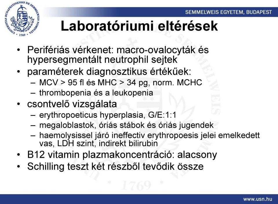 MCHC thrombopenia és a leukopenia csontvelő vizsgálata erythropoeticus hyperplasia, G/E:1:1 megaloblastok, óriás stábok