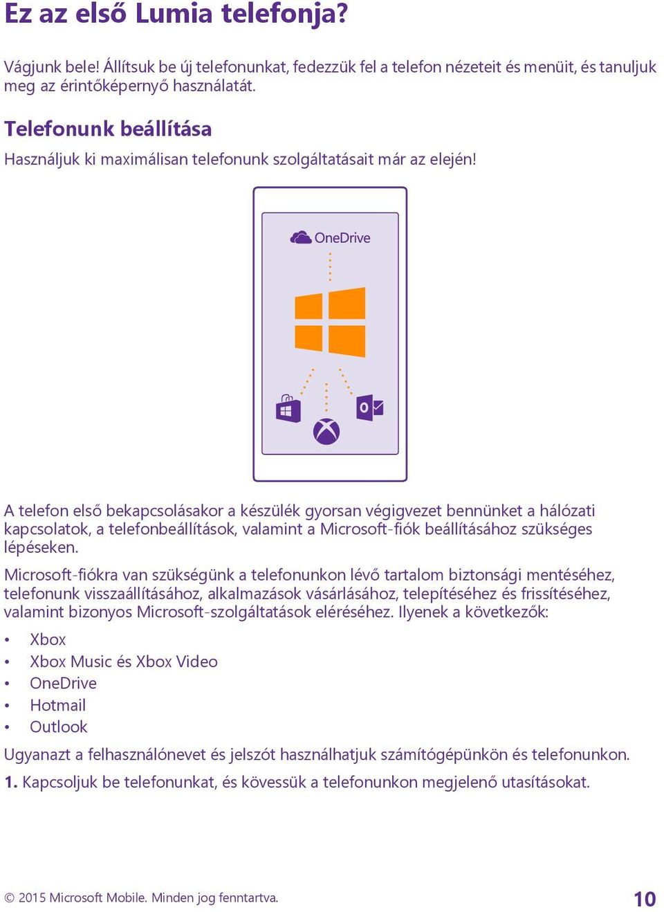 A telefon első bekapcsolásakor a készülék gyorsan végigvezet bennünket a hálózati kapcsolatok, a telefonbeállítások, valamint a Microsoft-fiók beállításához szükséges lépéseken.