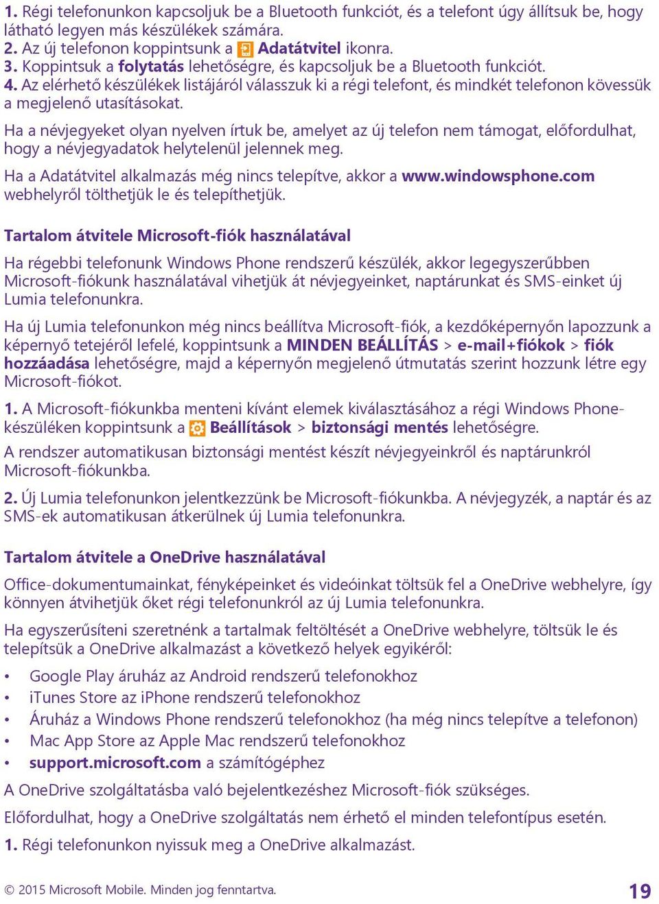 Ha a névjegyeket olyan nyelven írtuk be, amelyet az új telefon nem támogat, előfordulhat, hogy a névjegyadatok helytelenül jelennek meg. Ha a Adatátvitel alkalmazás még nincs telepítve, akkor a www.