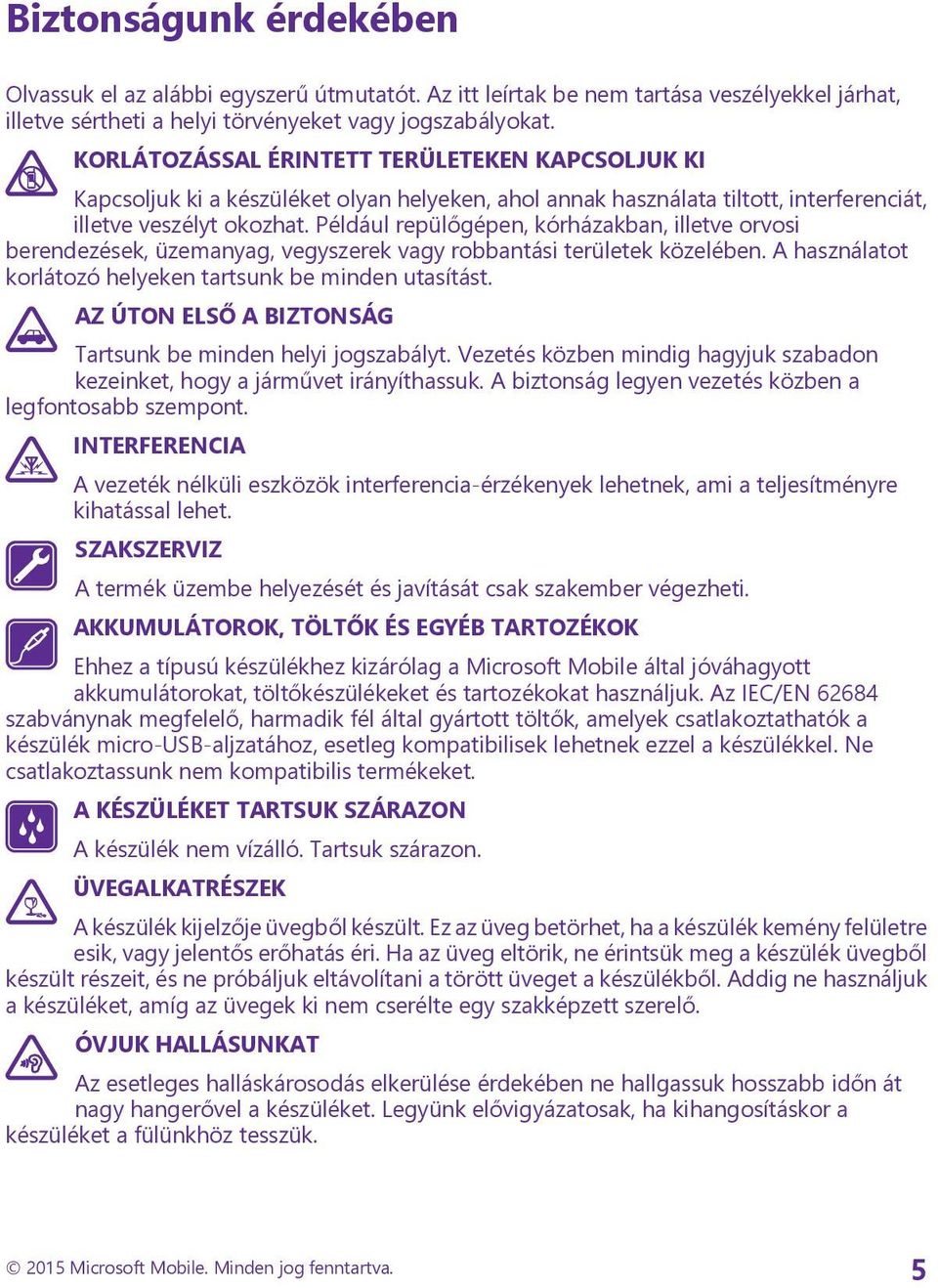 Például repülőgépen, kórházakban, illetve orvosi berendezések, üzemanyag, vegyszerek vagy robbantási területek közelében. A használatot korlátozó helyeken tartsunk be minden utasítást.