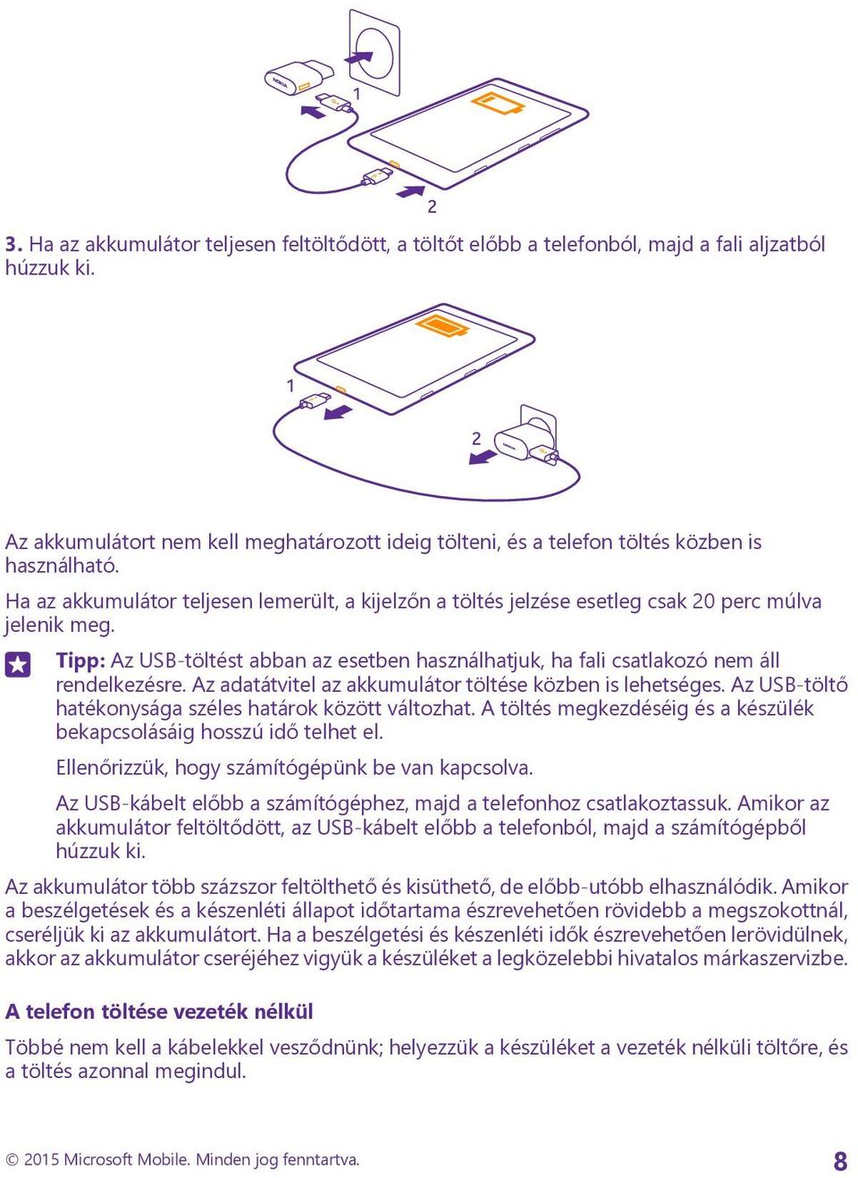 Ha az akkumulátor teljesen lemerült, a kijelzőn a töltés jelzése esetleg csak 20 perc múlva jelenik meg. Tipp: Az USB-töltést abban az esetben használhatjuk, ha fali csatlakozó nem áll rendelkezésre.