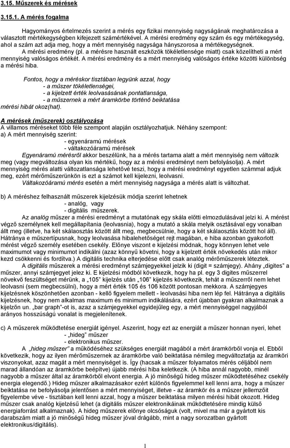 a mérésre használt eszközök tökéletlensége miatt) csak közelítheti a mért mennyiség valóságos értékét. A mérési eredmény és a mért mennyiség valóságos értéke közötti különbség a mérési hiba.