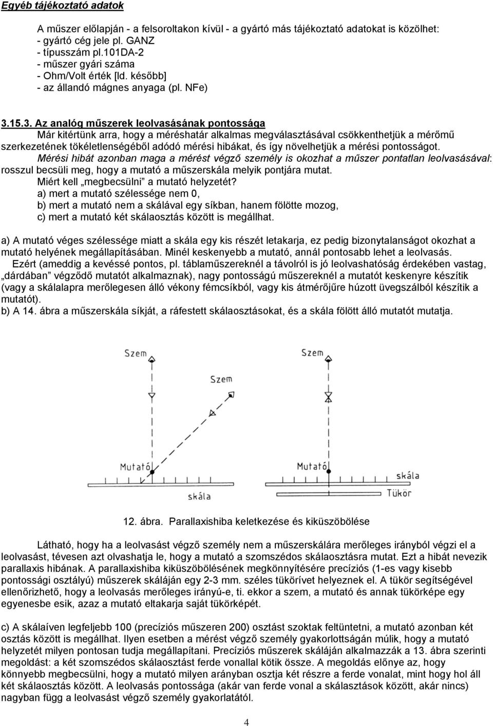 15.3. Az analóg műszerek leolvasásának pontossága Már kitértünk arra, hogy a méréshatár alkalmas megválasztásával csökkenthetjük a mérőmű szerkezetének tökéletlenségéből adódó mérési hibákat, és így