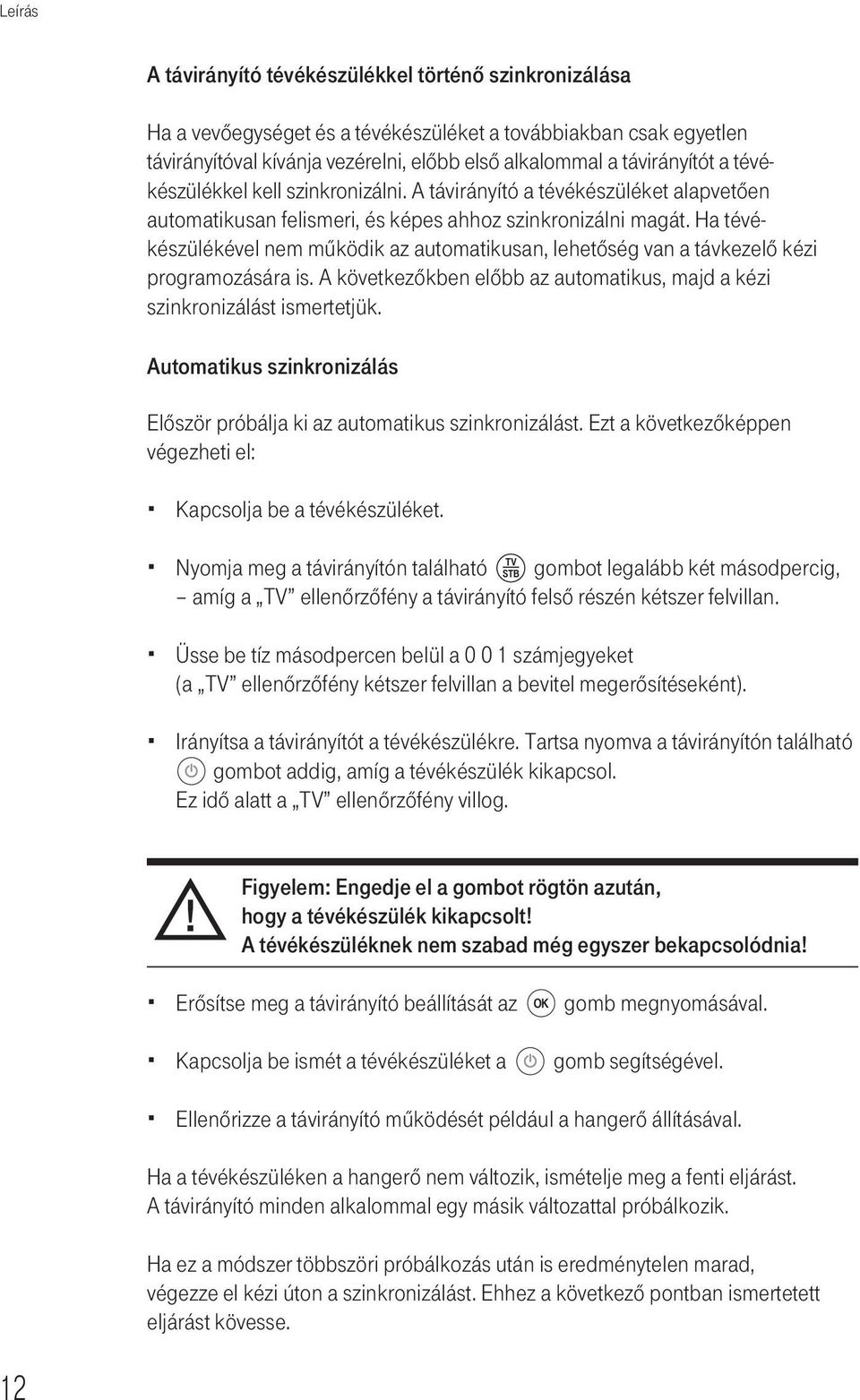 Ha tévékészülékével nem mûködik az automatikusan, lehetőség van a távkezelő kézi programozására is. A következőkben előbb az automatikus, majd a kézi szinkronizálást ismertetjük.