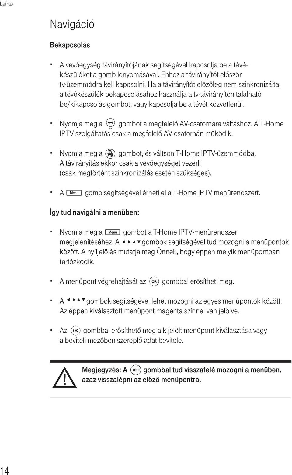 Nyomja meg a gombot a megfelelő AV-csatornára váltáshoz. A T-Home IPTV szolgáltatás csak a megfelelő AV-csatornán mûködik. Nyomja meg a gombot, és váltson T-Home IPTV-üzemmódba.