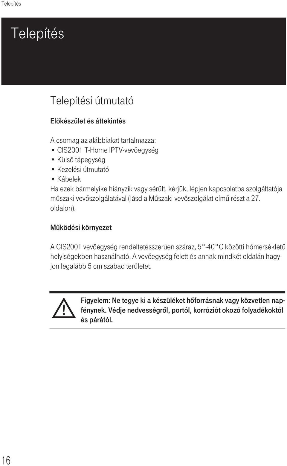 Működési környezet A CIS2001 vevőegység rendeltetésszerűen száraz, 5-40 C közötti hőmérsékletű helyiségekben használható.