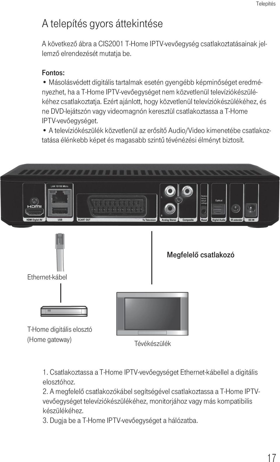 Ezért ajánlott, hogy közvetlenül televíziókészülékéhez, és ne DVD-lejátszón vagy videomagnón keresztül csatlakoztassa a T-Home IPTV-vevőegységet.