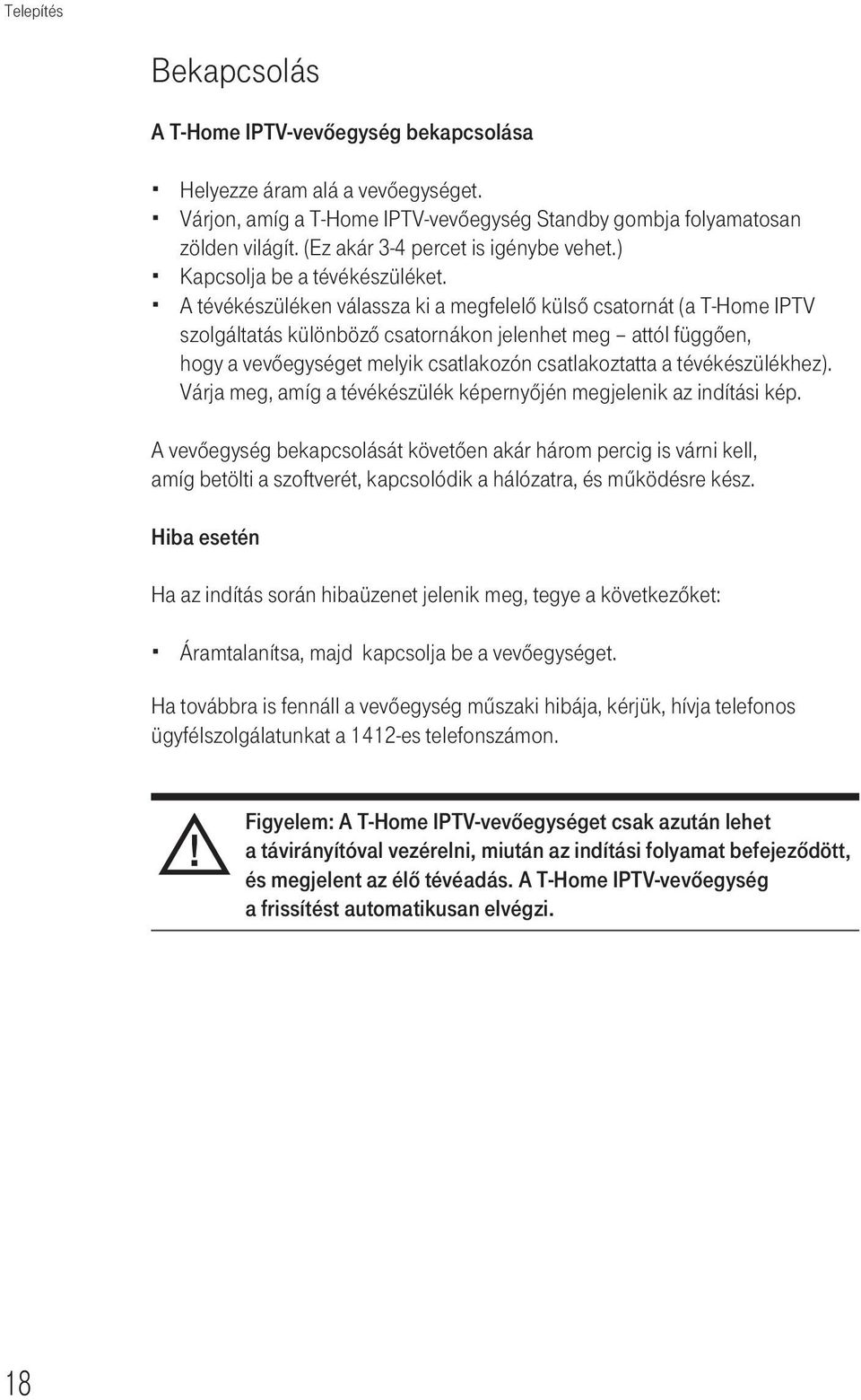 A tévékészüléken válassza ki a megfelelő külső csatornát (a T-Home IPTV szolgáltatás különböző csatornákon jelenhet meg attól függően, hogy a vevőegységet melyik csatlakozón csatlakoztatta a