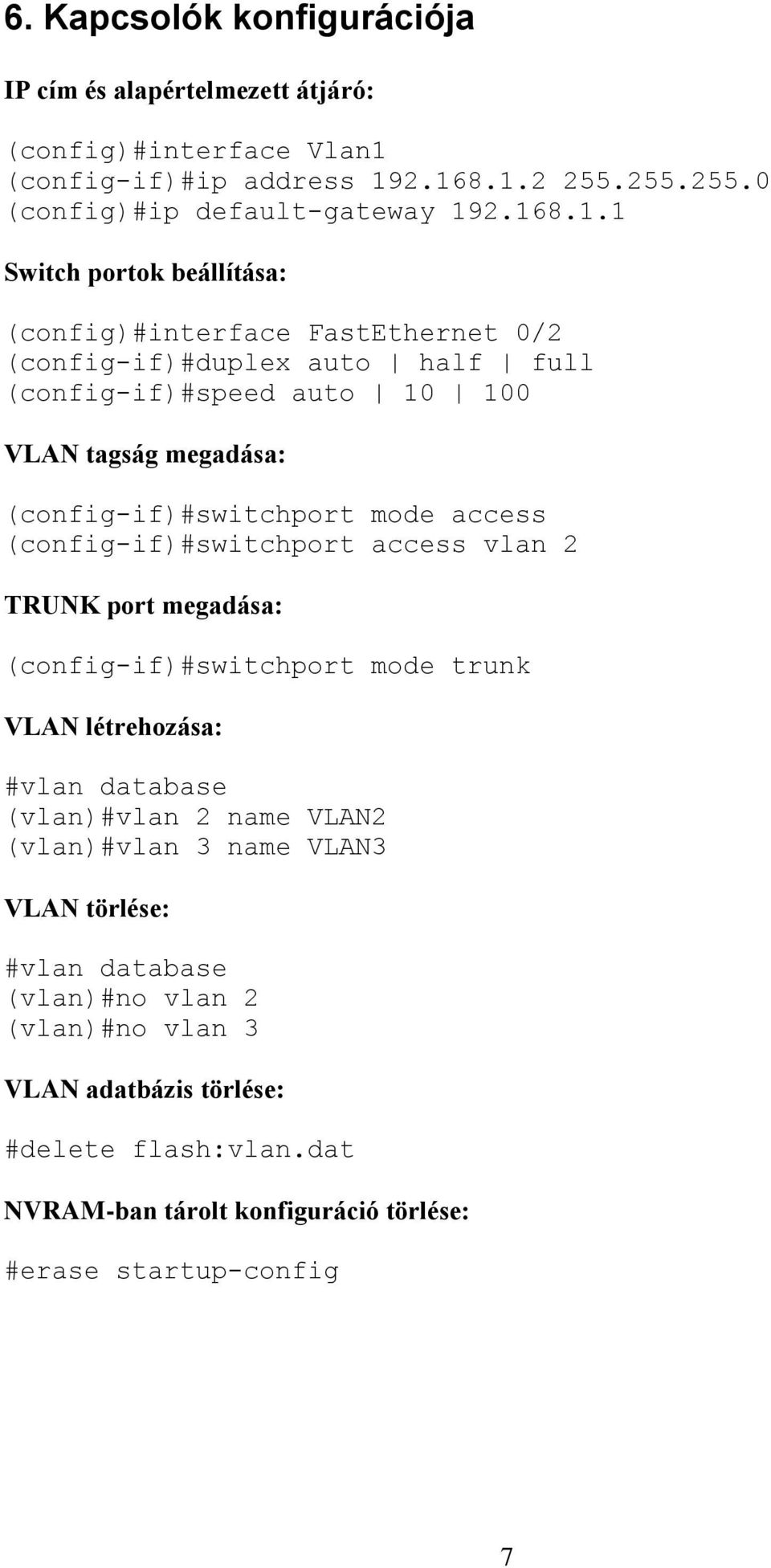 2.168.1.2 255.255.255.0 (config)#ip default-gateway 192.168.1.1 Switch portok beállítása: (config)#interface FastEthernet 0/2 (config-if)#duplex auto half full