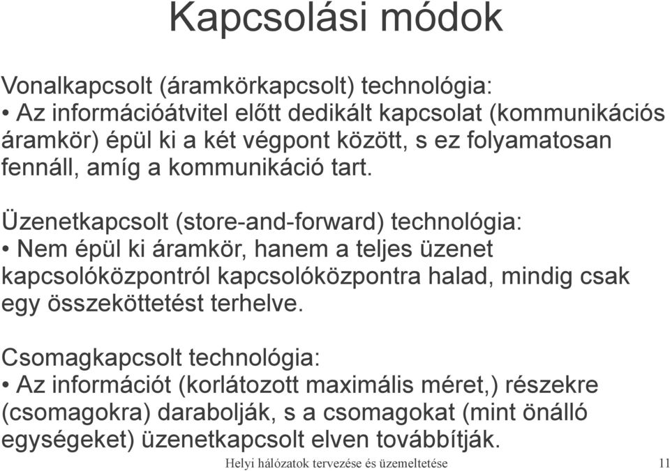 Üzenetkapcsolt (store-and-forward) technológia: Nem épül ki áramkör, hanem a teljes üzenet kapcsolóközpontról kapcsolóközpontra halad, mindig csak egy