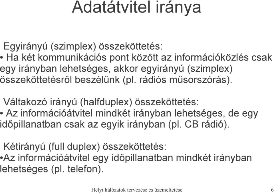 Váltakozó irányú (halfduplex) összeköttetés: Az információátvitel mindkét irányban lehetséges, de egy időpillanatban csak az egyik