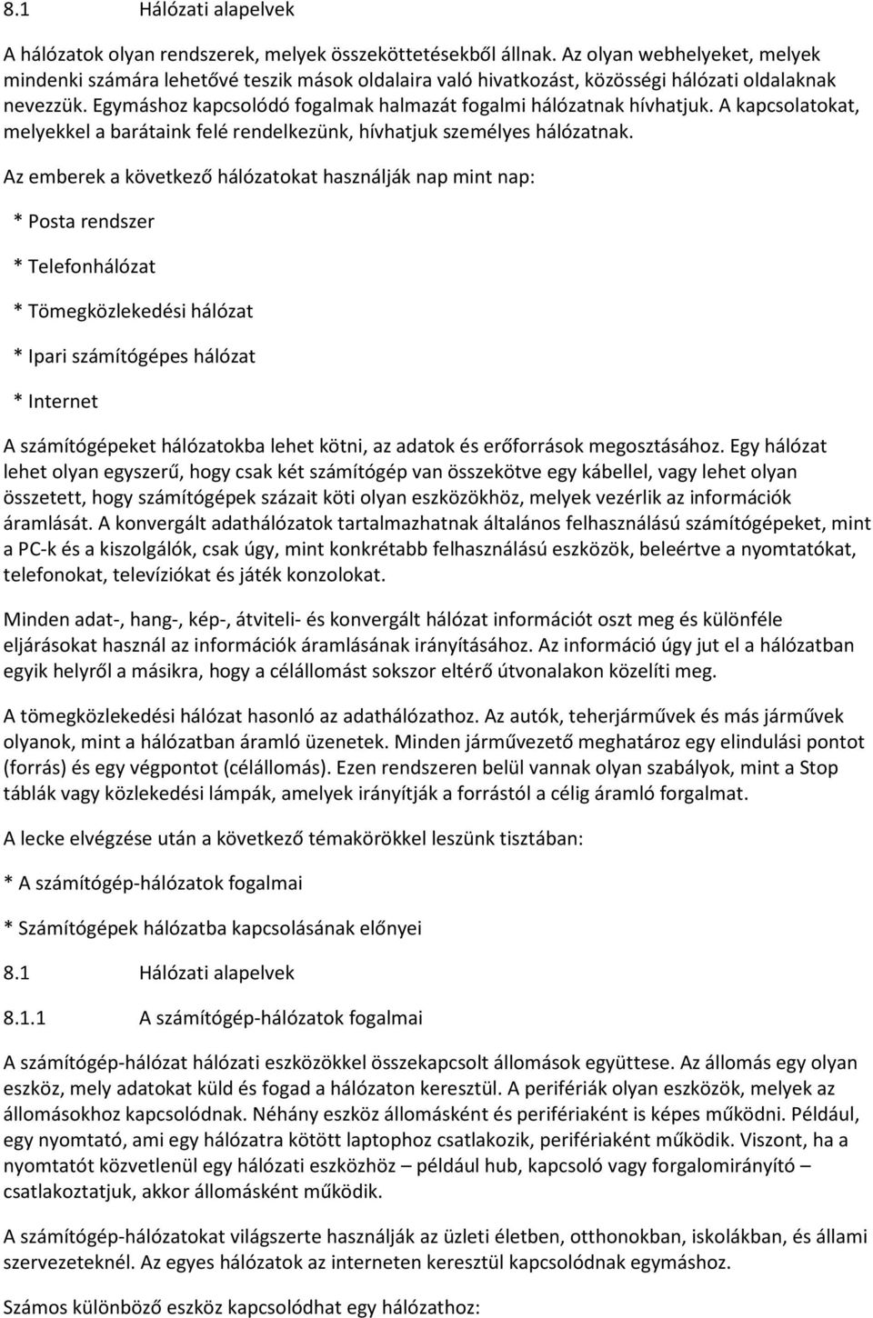 Egymáshoz kapcsolódó fogalmak halmazát fogalmi hálózatnak hívhatjuk. A kapcsolatokat, melyekkel a barátaink felé rendelkezünk, hívhatjuk személyes hálózatnak.