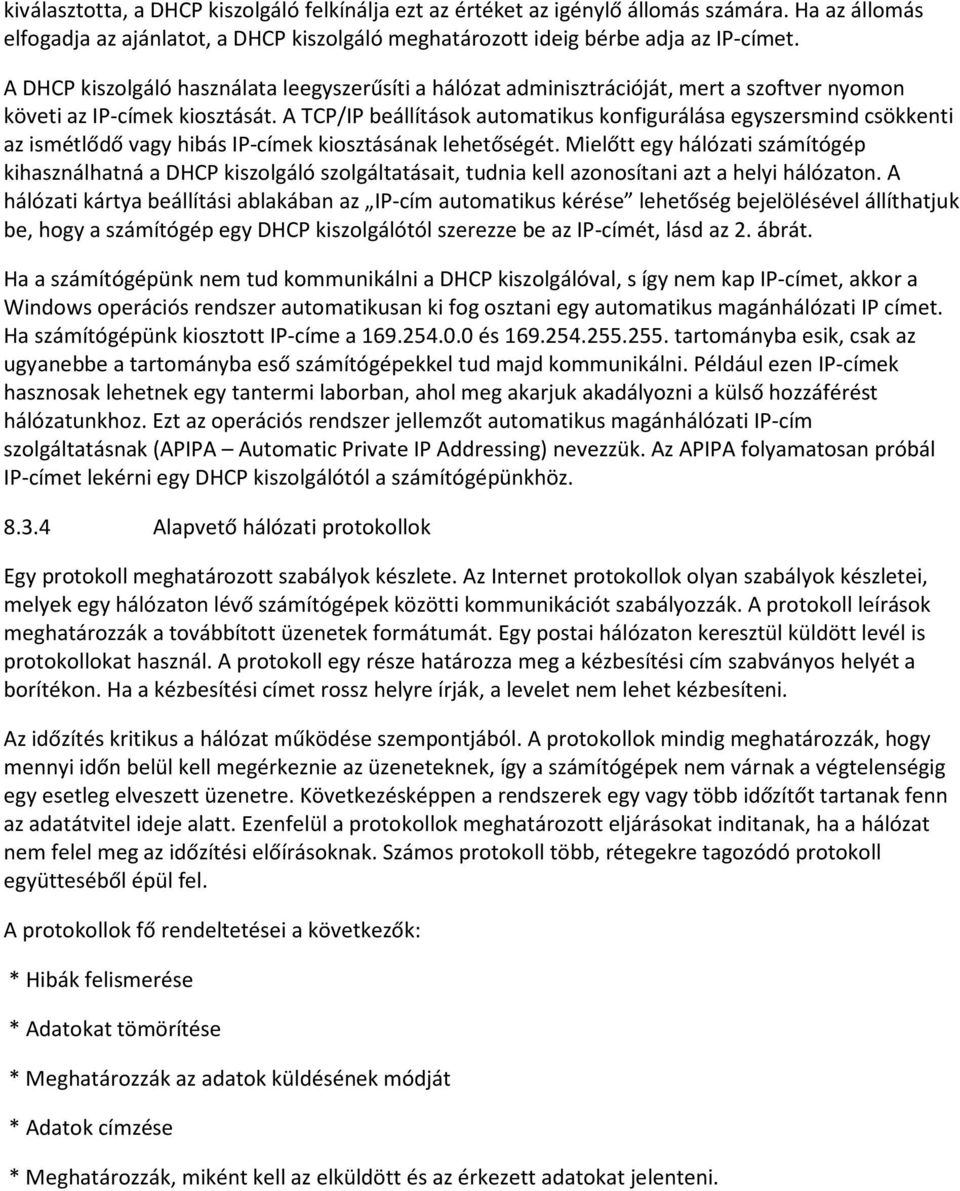 A TCP/IP beállítások automatikus konfigurálása egyszersmind csökkenti az ismétlődő vagy hibás IP-címek kiosztásának lehetőségét.