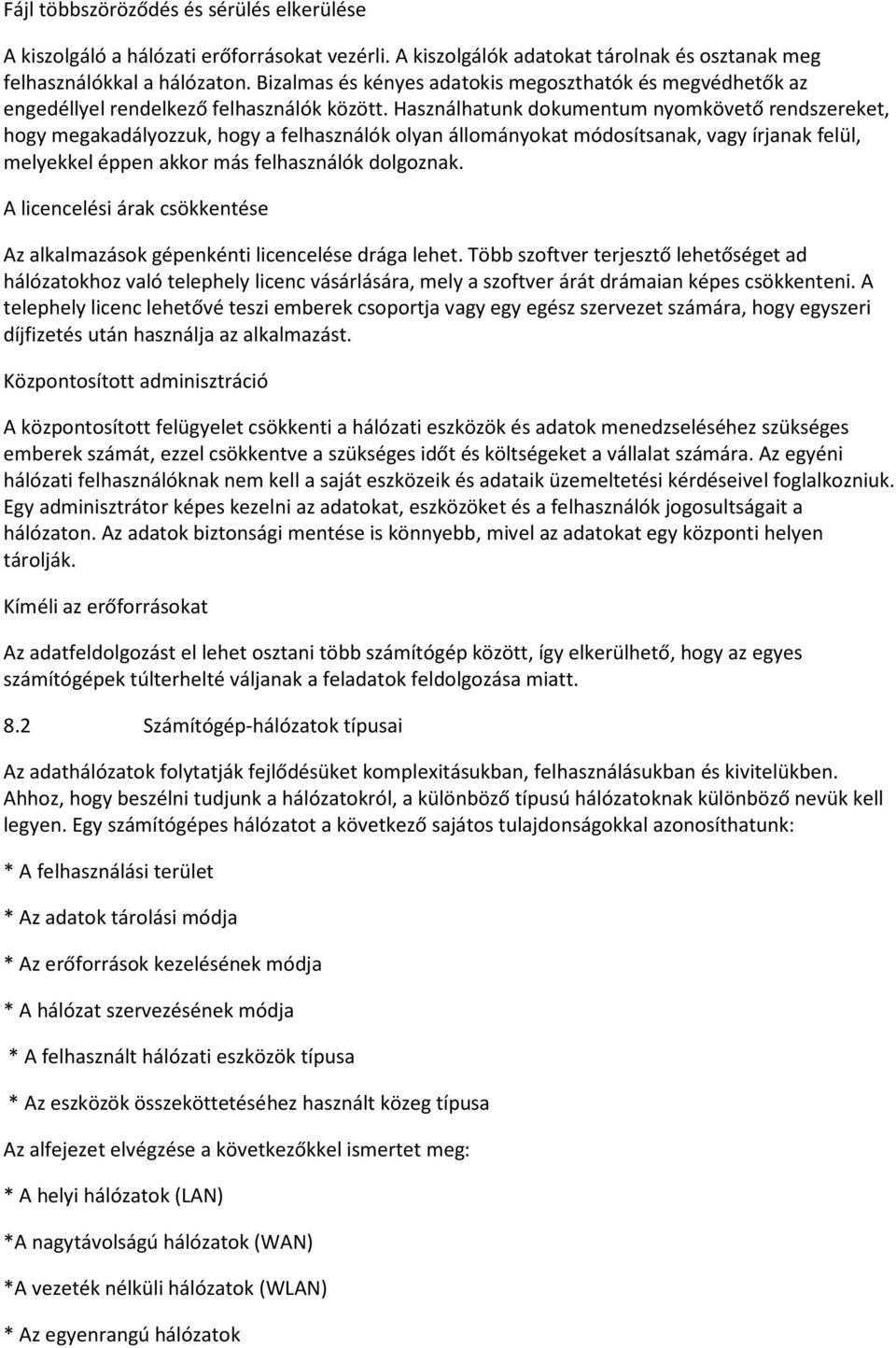 Használhatunk dokumentum nyomkövető rendszereket, hogy megakadályozzuk, hogy a felhasználók olyan állományokat módosítsanak, vagy írjanak felül, melyekkel éppen akkor más felhasználók dolgoznak.