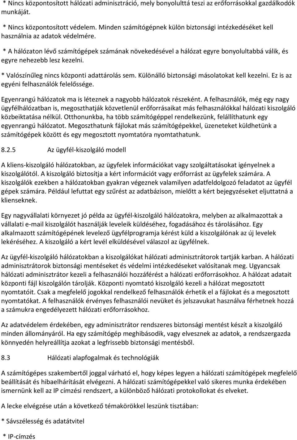 * A hálózaton lévő számítógépek számának növekedésével a hálózat egyre bonyolultabbá válik, és egyre nehezebb lesz kezelni. * Valószínűleg nincs központi adattárolás sem.