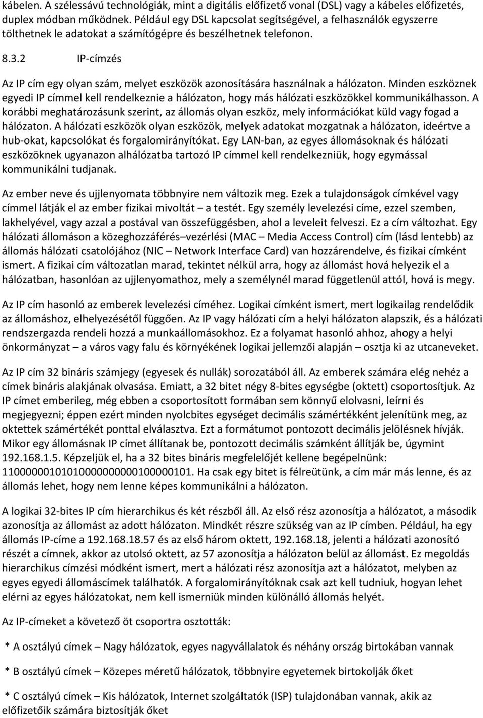 2 IP-címzés Az IP cím egy olyan szám, melyet eszközök azonosítására használnak a hálózaton.