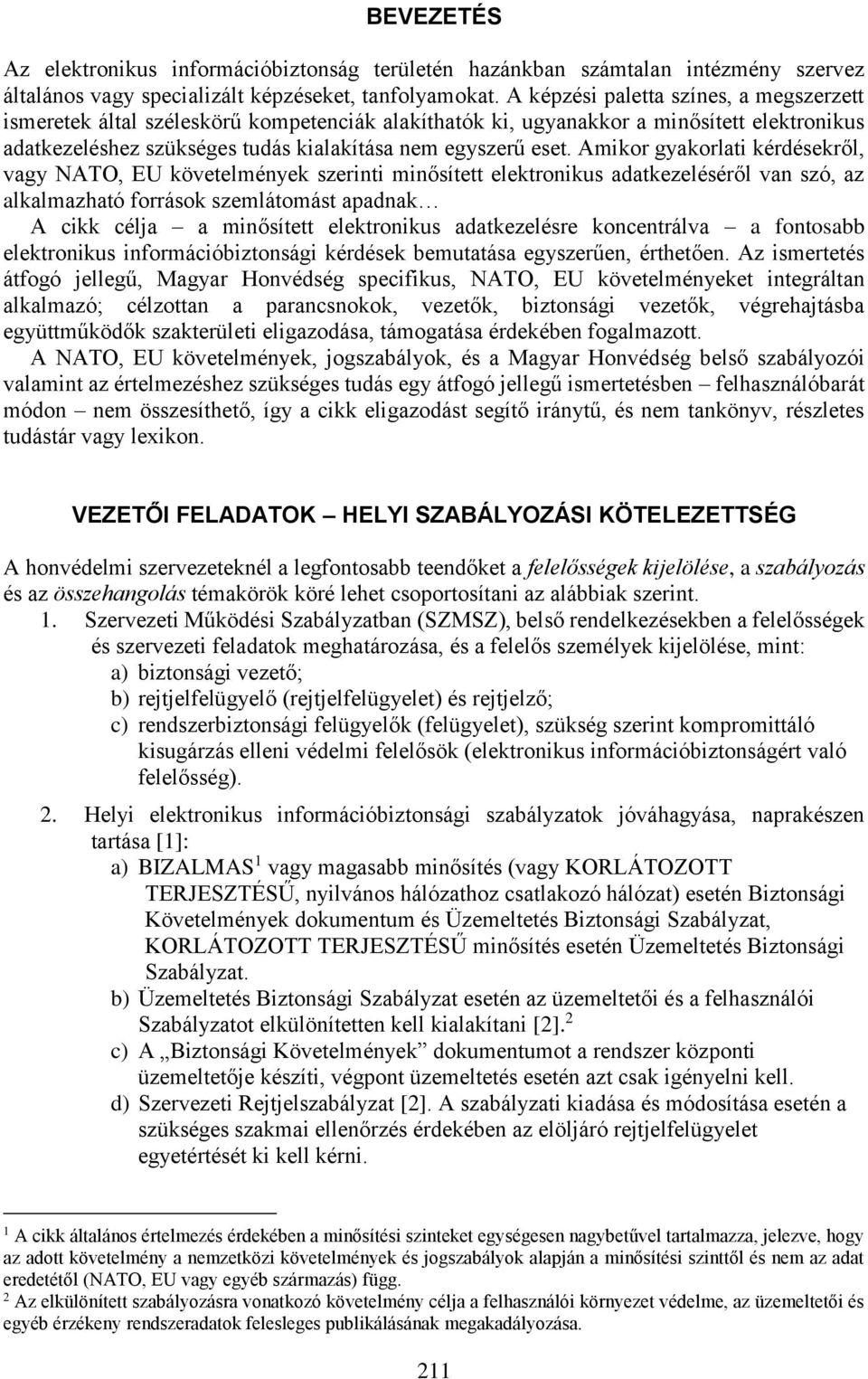 Amikor gyakorlati kérdésekről, vagy NATO, EU követelmények szerinti minősített elektronikus adatkezeléséről van szó, az alkalmazható források szemlátomást apadnak A cikk célja a minősített