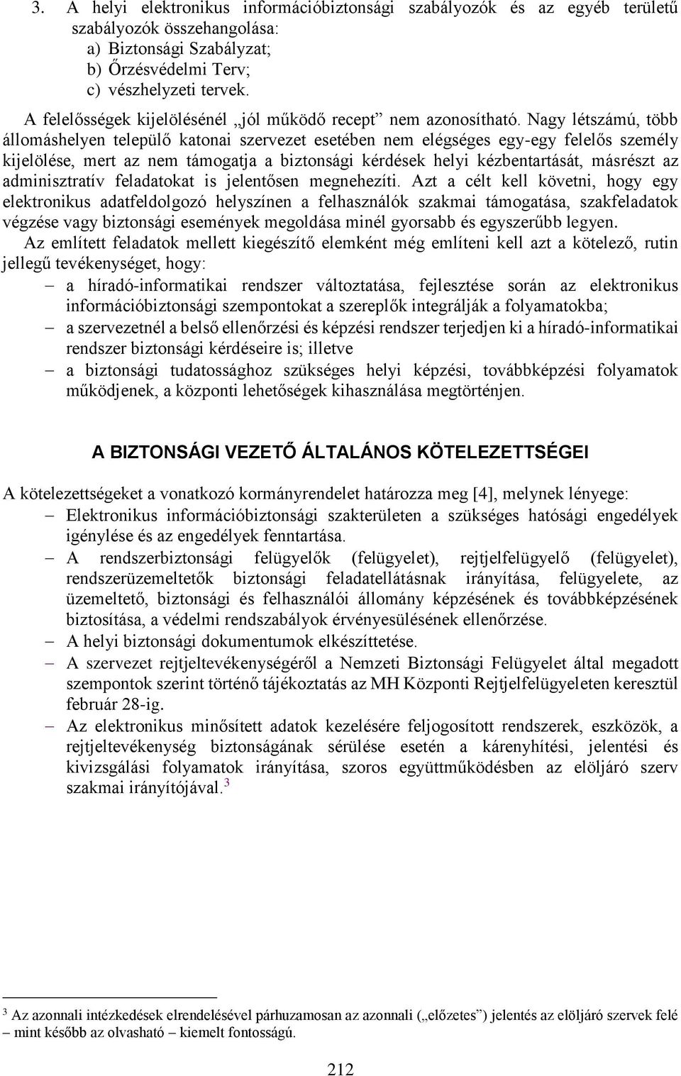 Nagy létszámú, több állomáshelyen települő katonai szervezet esetében nem elégséges egy-egy felelős személy kijelölése, mert az nem támogatja a biztonsági kérdések helyi kézbentartását, másrészt az