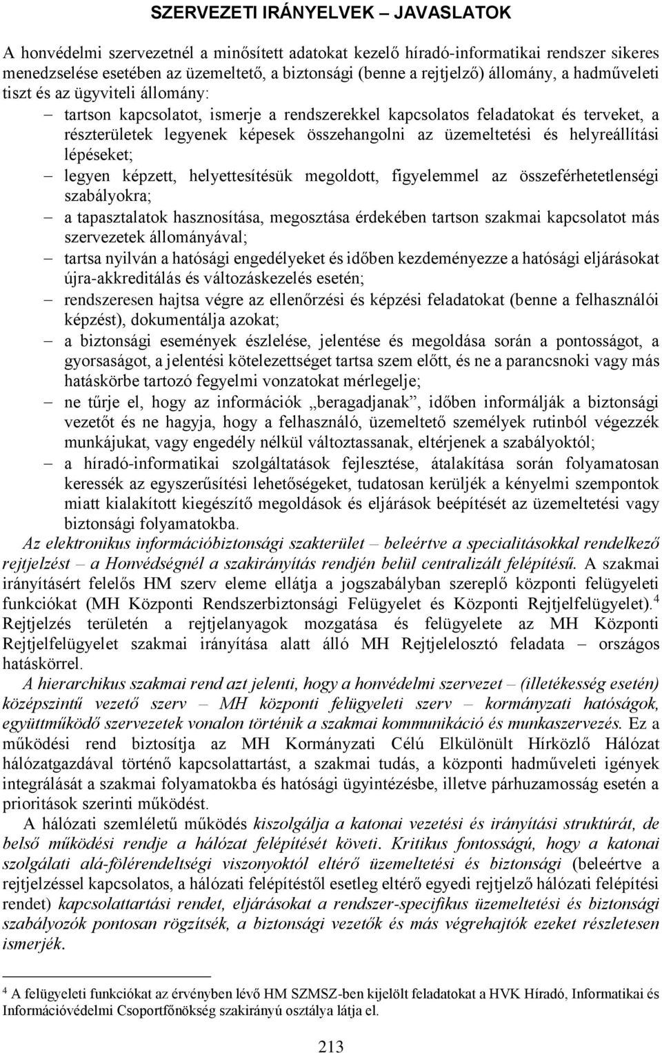 üzemeltetési és helyreállítási lépéseket; legyen képzett, helyettesítésük megoldott, figyelemmel az összeférhetetlenségi szabályokra; a tapasztalatok hasznosítása, megosztása érdekében tartson