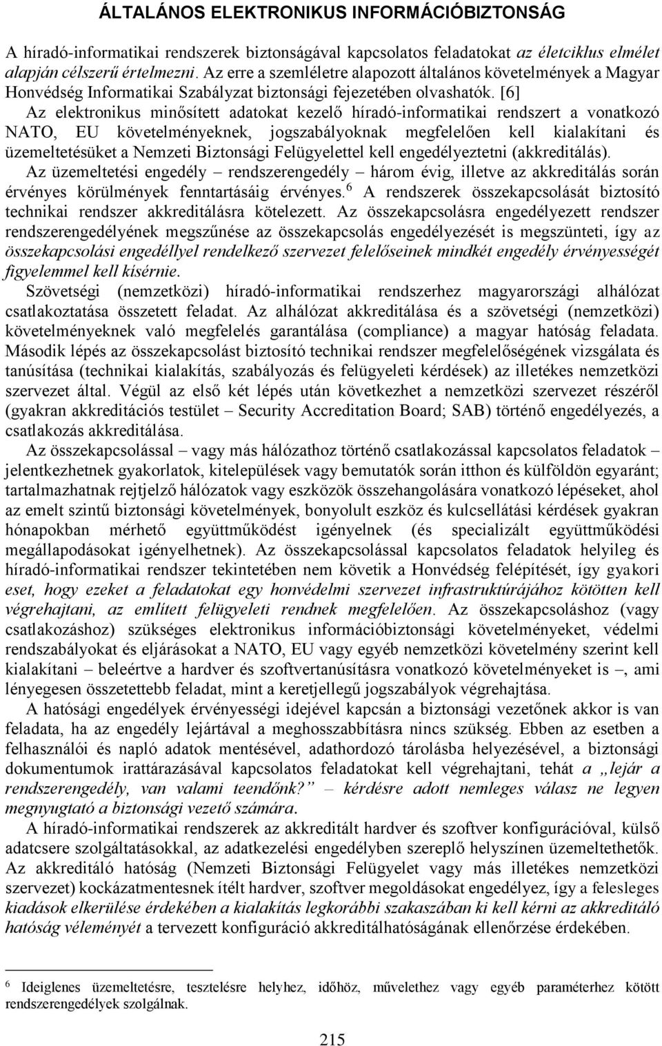 [6] Az elektronikus minősített adatokat kezelő híradó-informatikai rendszert a vonatkozó NATO, EU követelményeknek, jogszabályoknak megfelelően kell kialakítani és üzemeltetésüket a Nemzeti