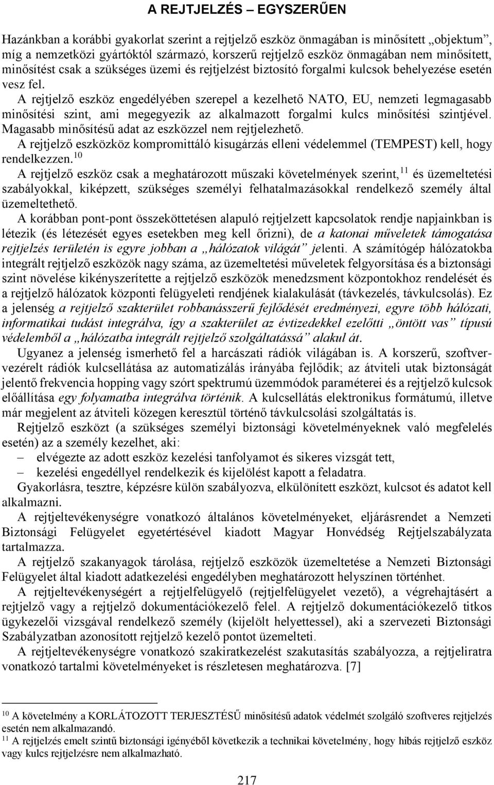A rejtjelző eszköz engedélyében szerepel a kezelhető NATO, EU, nemzeti legmagasabb minősítési szint, ami megegyezik az alkalmazott forgalmi kulcs minősítési szintjével.