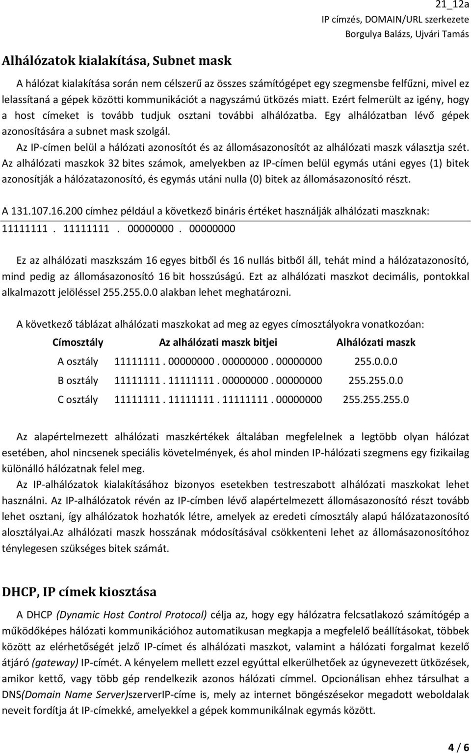 Az IP-címen belül a hálózati azonosítót és az állomásazonosítót az alhálózati maszk választja szét.