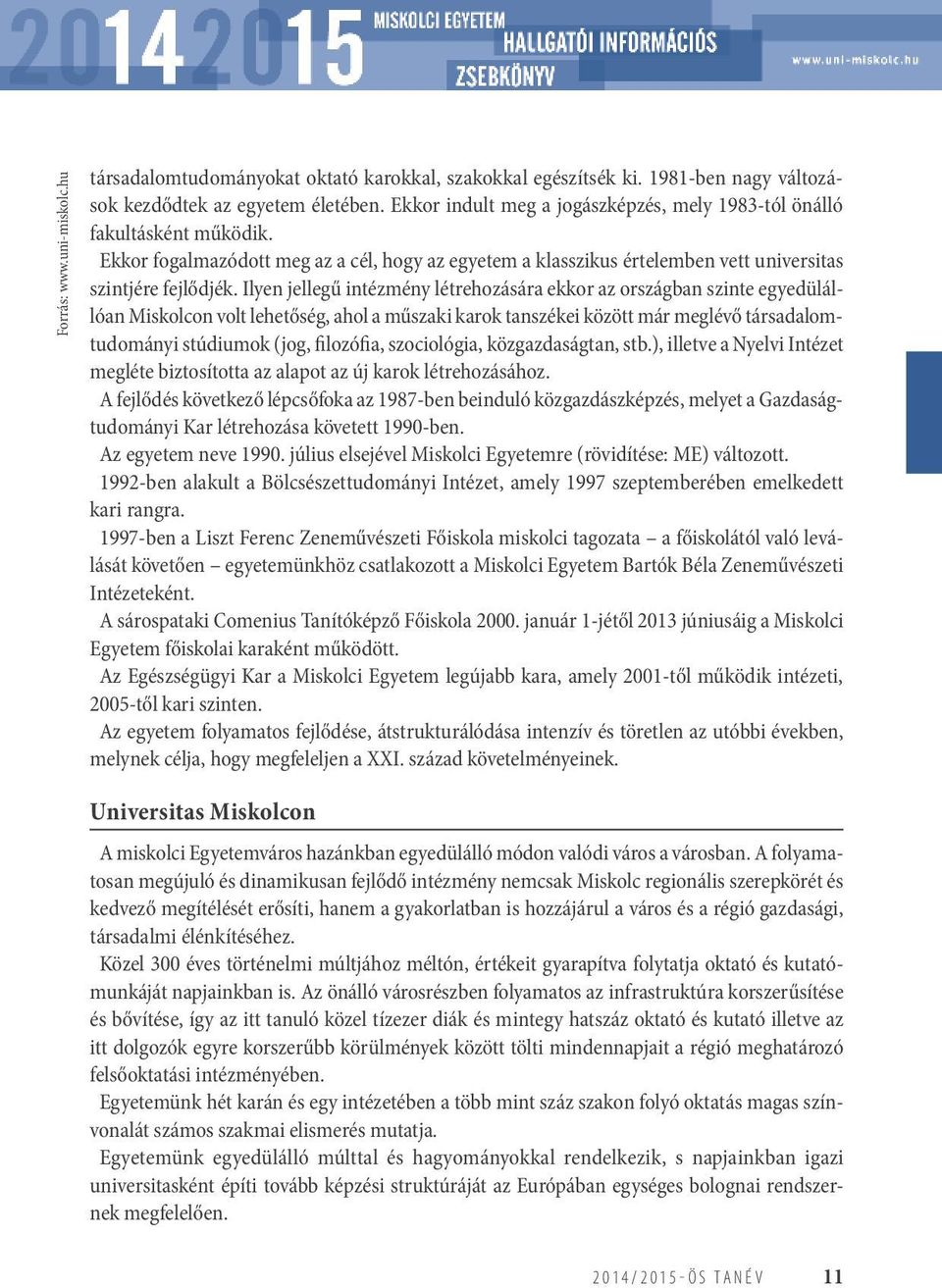 Ilyen jellegű intézmény létrehozására ekkor az országban szinte egyedülállóan Miskolcon volt lehetőség, ahol a műszaki karok tanszékei között már meglévő társadalomtudományi stúdiumok (jog,