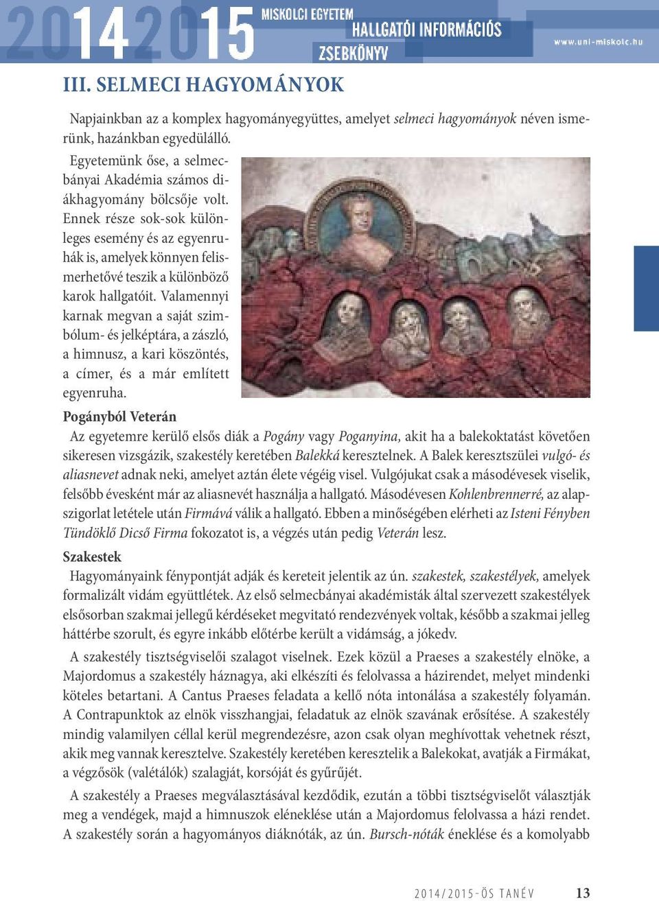 Ennek része sok-sok különleges esemény és az egyenruhák is, amelyek könnyen felismerhetővé teszik a különböző karok hallgatóit.