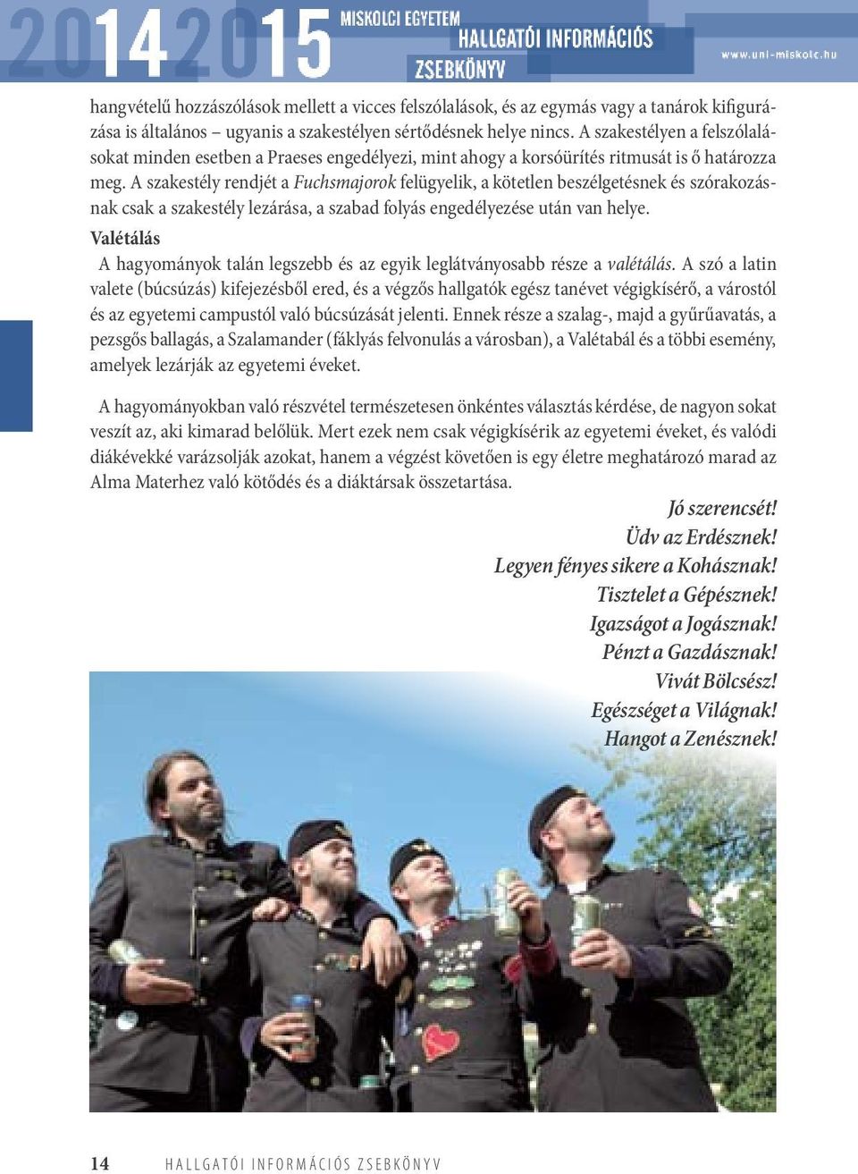 A szakestély rendjét a Fuchsmajorok felügyelik, a kötetlen beszélgetésnek és szórakozásnak csak a szakestély lezárása, a szabad folyás engedélyezése után van helye.