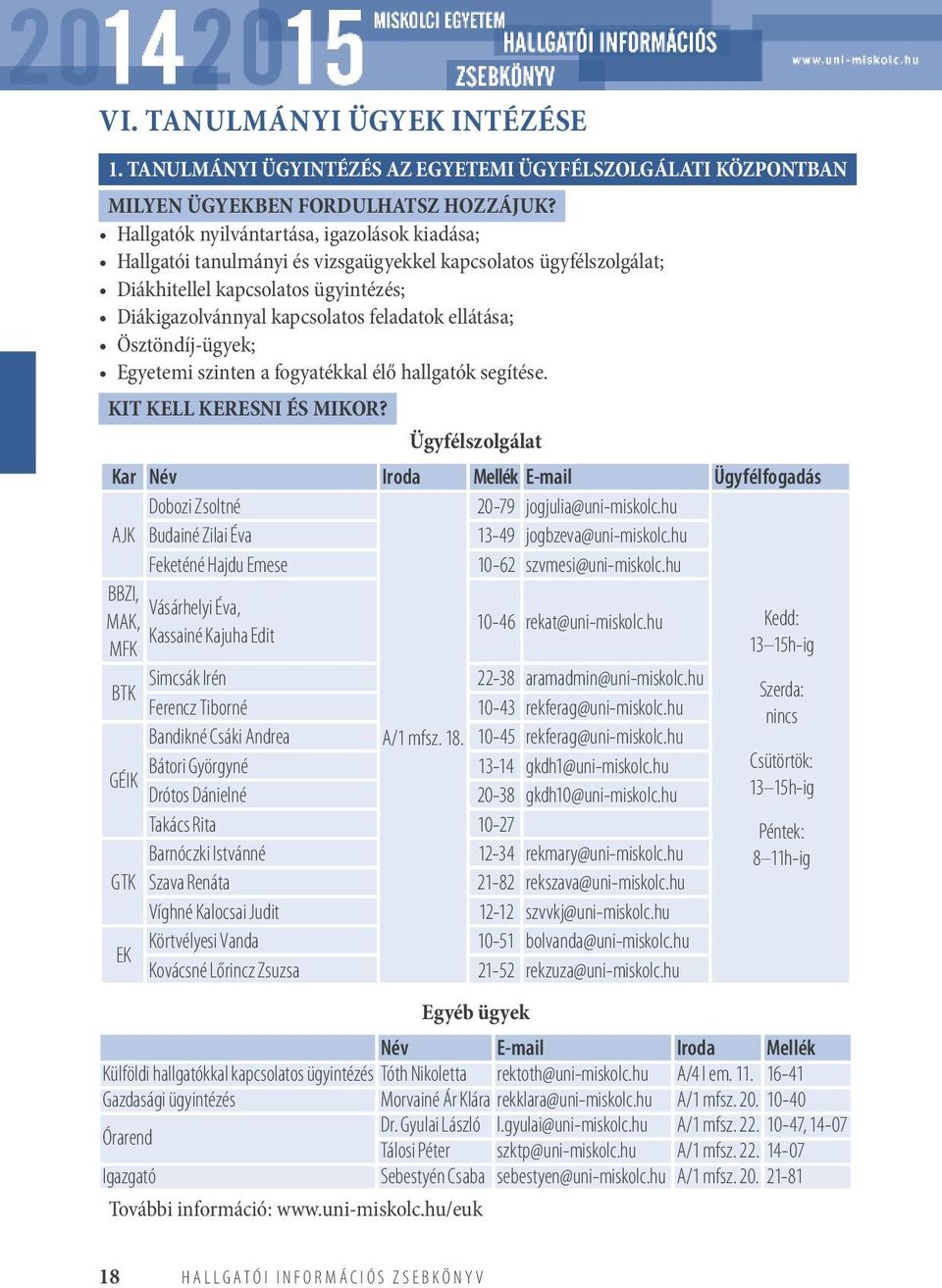ellátása; Ösztöndíj-ügyek; Egyetemi szinten a fogyatékkal élő hallgatók segítése. KIT KELL KERESNI ÉS MIKOR?