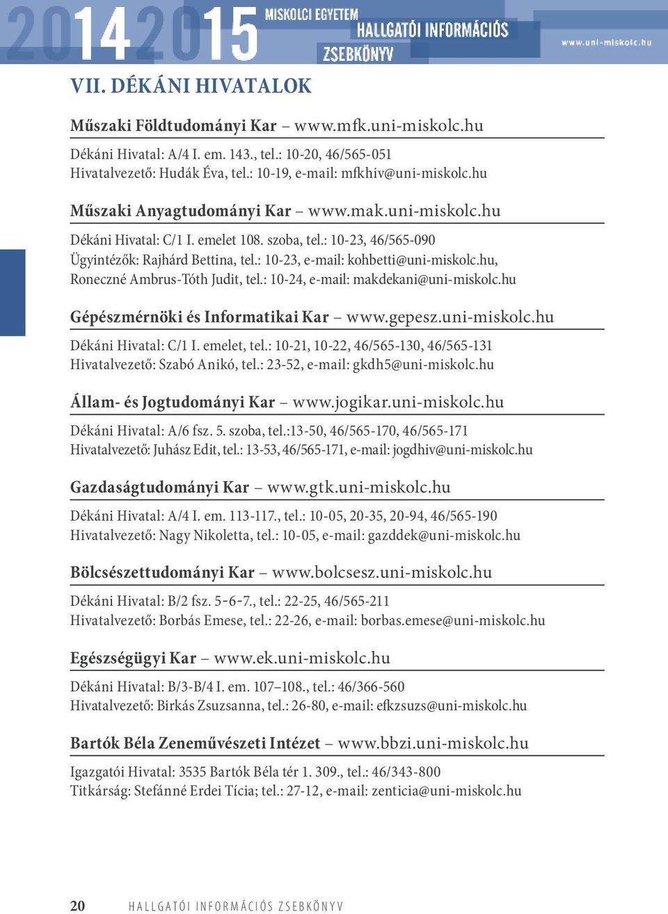 hu, Roneczné Ambrus-Tóth Judit, tel.: 10-24, e-mail: makdekani@uni-miskolc.hu Gépészmérnöki és Informatikai Kar www.gepesz.uni-miskolc.hu Dékáni Hivatal: C/1 I. emelet, tel.