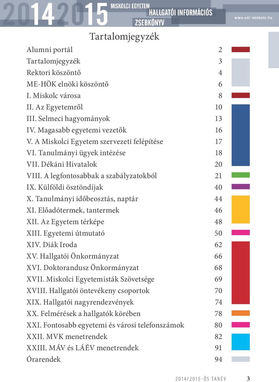 Tanulmányi időbeosztás, naptár 44 XI. Előadótermek, tantermek 46 XII. Az Egyetem térképe 48 XIII. Egyetemi útmutató 50 XIV. Diák Iroda 62 XV. Hallgatói Önkormányzat 66 XVI.