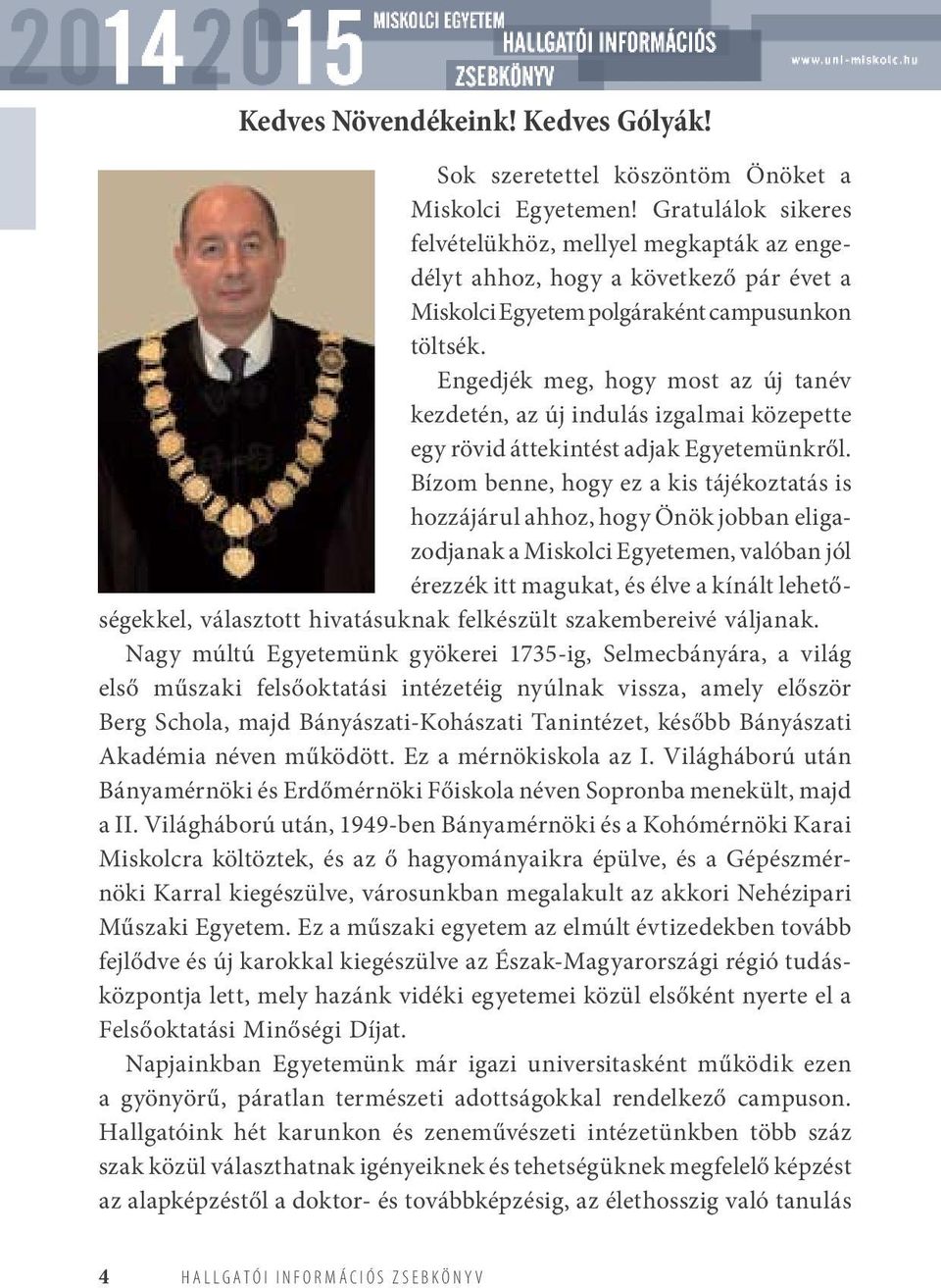Engedjék meg, hogy most az új tanév kezdetén, az új indulás izgalmai közepette egy rövid áttekintést adjak Egyetemünkről.