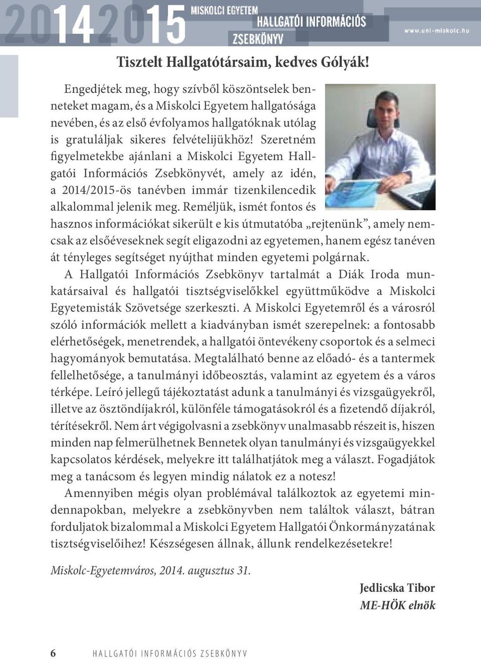 Szeretném figyelmetekbe ajánlani a Miskolci Egyetem Hallgatói Információs Zsebkönyvét, amely az idén, a 2014/2015-ös tanévben immár tizenkilencedik alkalommal jelenik meg.