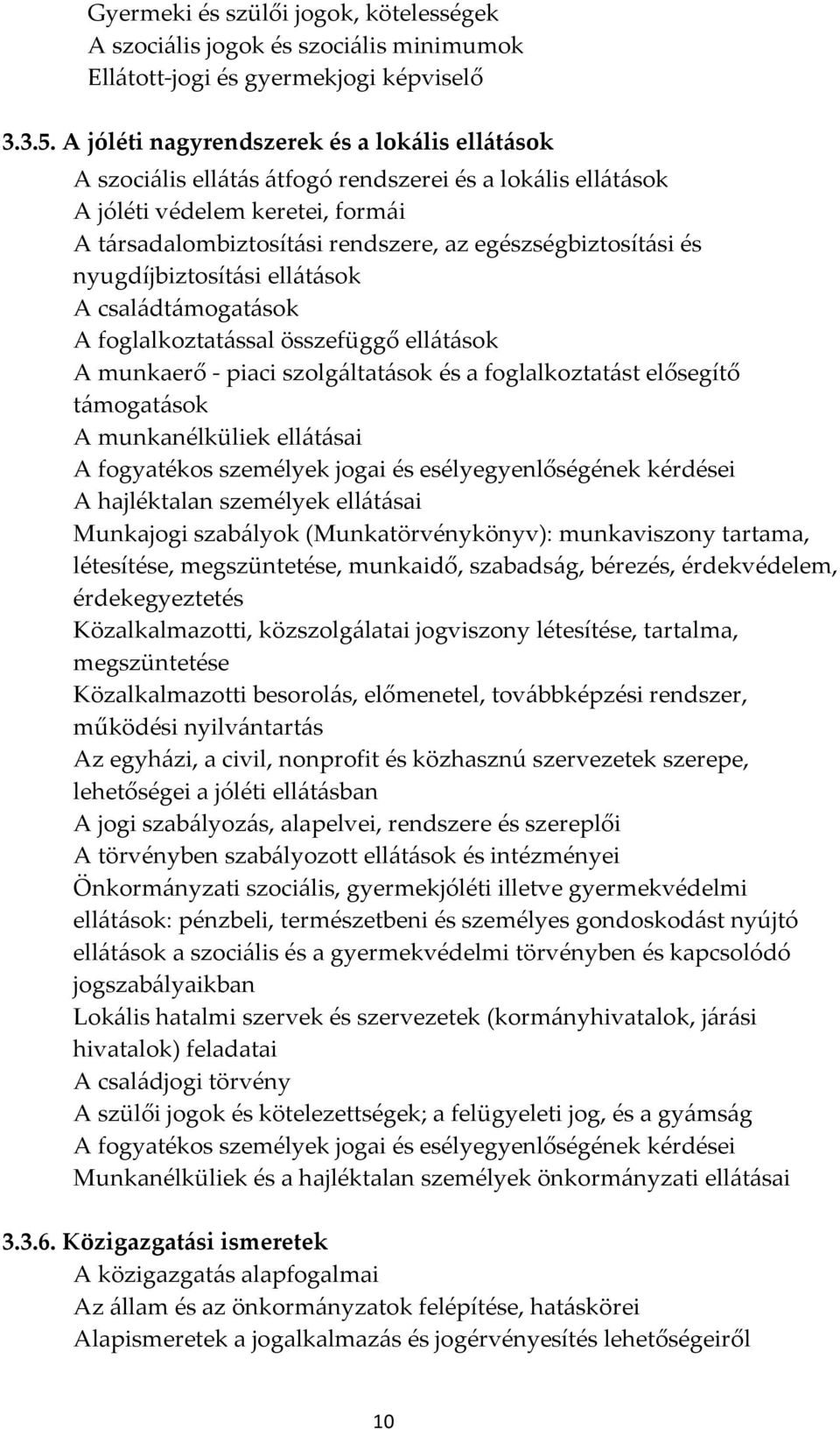 és nyugdíjbiztosítási ellátások A családtámogatások A foglalkoztatással összefüggő ellátások A munkaerő - piaci szolgáltatások és a foglalkoztatást elősegítő támogatások A munkanélküliek ellátásai A