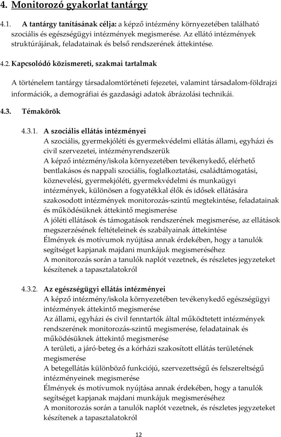 Kapcsolódó közismereti, szakmai tartalmak A történelem tantárgy társadalomtörténeti fejezetei, valamint társadalom-földrajzi információk, a demográfiai és gazdasági adatok ábrázolási technikái. 4.3.
