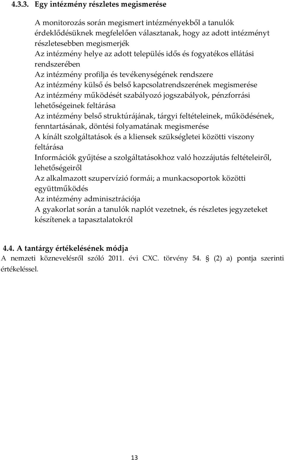 intézmény működését szabályozó jogszabályok, pénzforrási lehetőségeinek feltárása Az intézmény belső struktúrájának, tárgyi feltételeinek, működésének, fenntartásának, döntési folyamatának