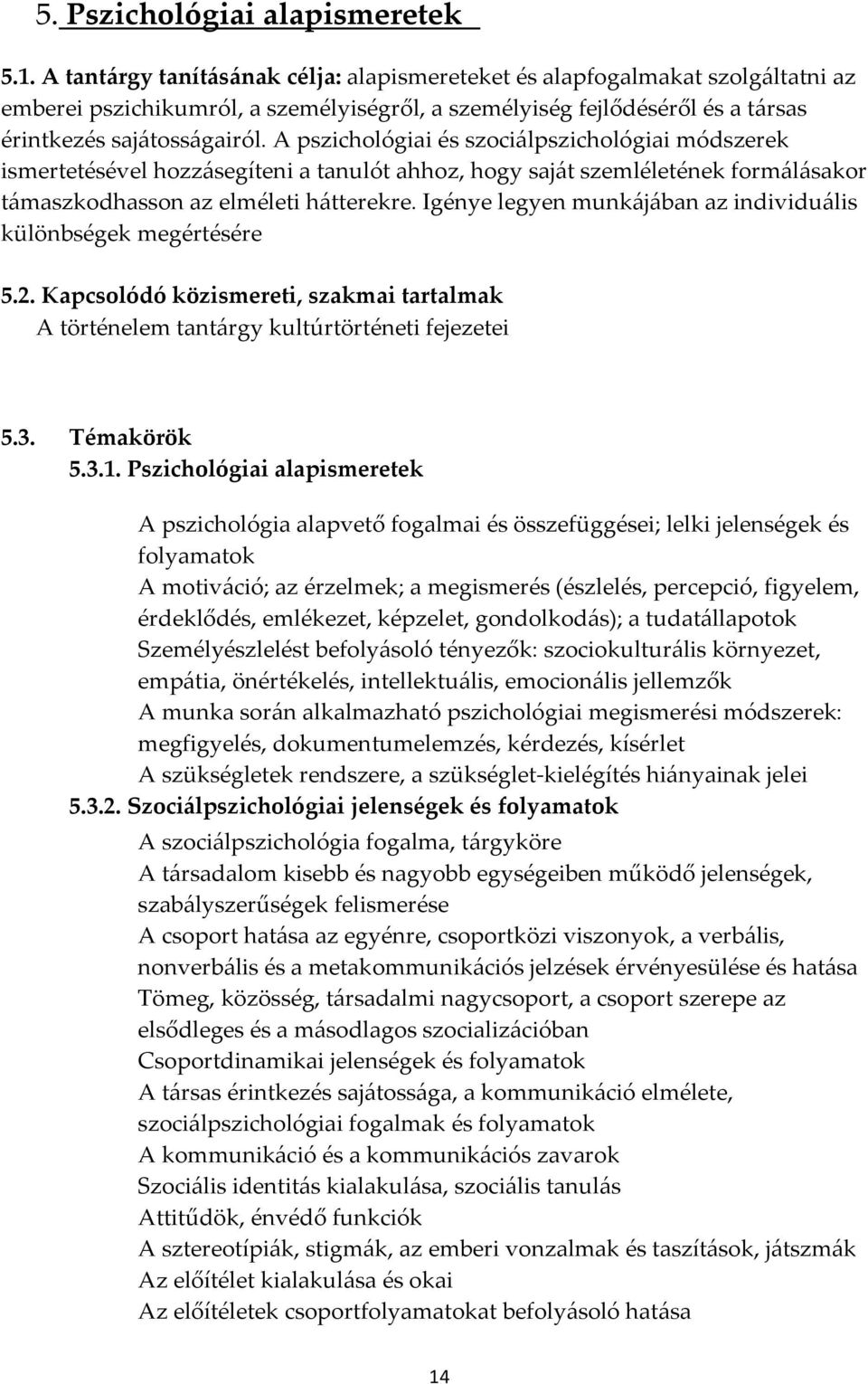 A pszichológiai és szociálpszichológiai módszerek ismertetésével hozzásegíteni a tanulót ahhoz, hogy saját szemléletének formálásakor támaszkodhasson az elméleti hátterekre.