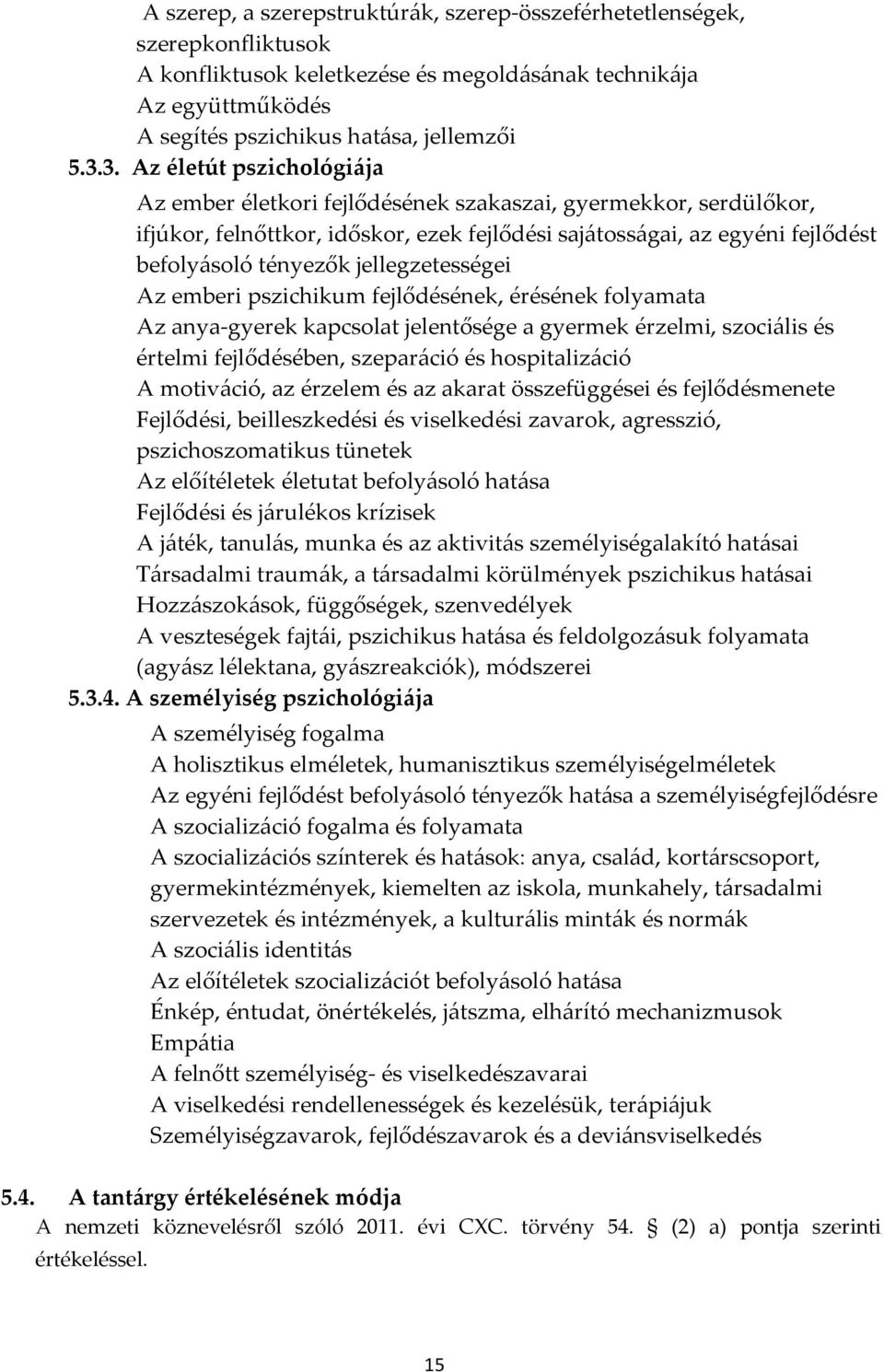jellegzetességei Az emberi pszichikum fejlődésének, érésének folyamata Az anya-gyerek kapcsolat jelentősége a gyermek érzelmi, szociális és értelmi fejlődésében, szeparáció és hospitalizáció A