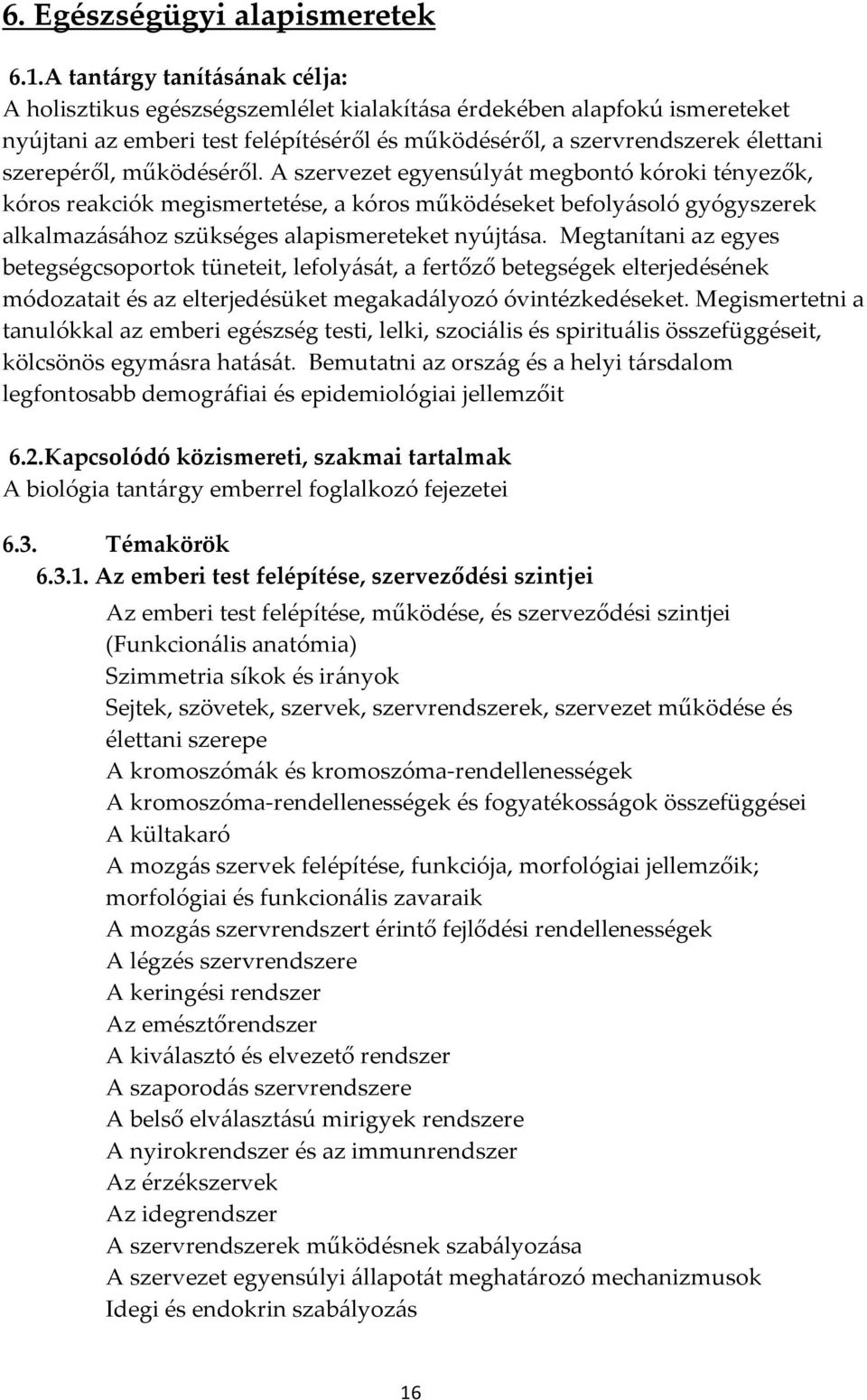 működéséről. A szervezet egyensúlyát megbontó kóroki tényezők, kóros reakciók megismertetése, a kóros működéseket befolyásoló gyógyszerek alkalmazásához szükséges alapismereteket nyújtása.