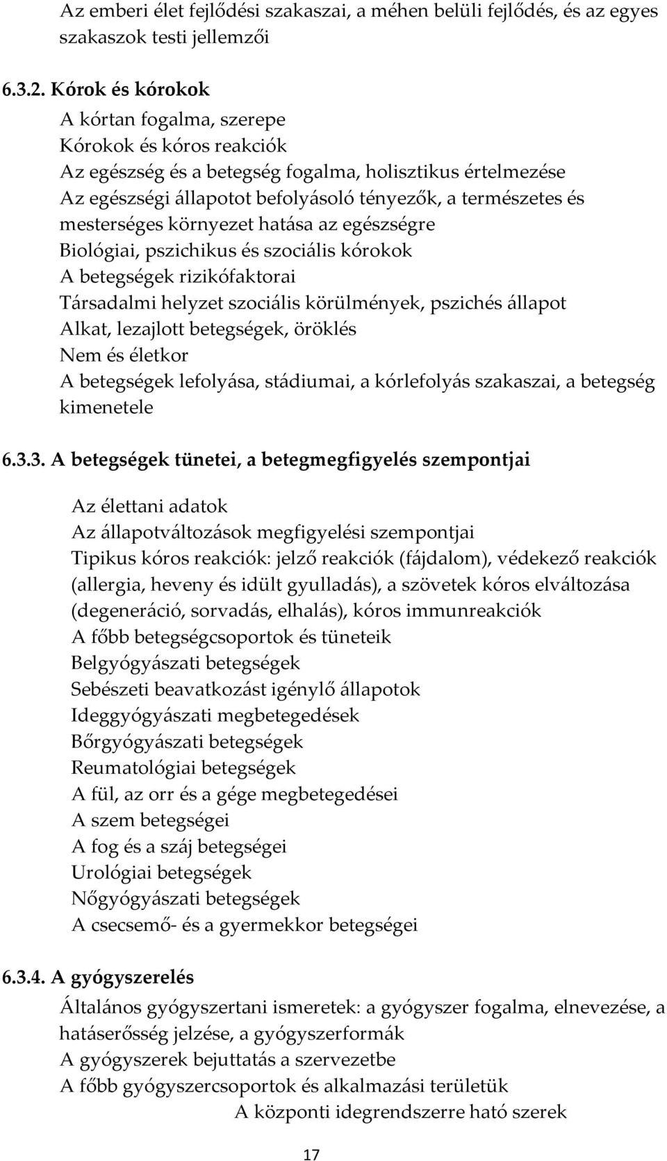 mesterséges környezet hatása az egészségre Biológiai, pszichikus és szociális kórokok A betegségek rizikófaktorai Társadalmi helyzet szociális körülmények, pszichés állapot Alkat, lezajlott