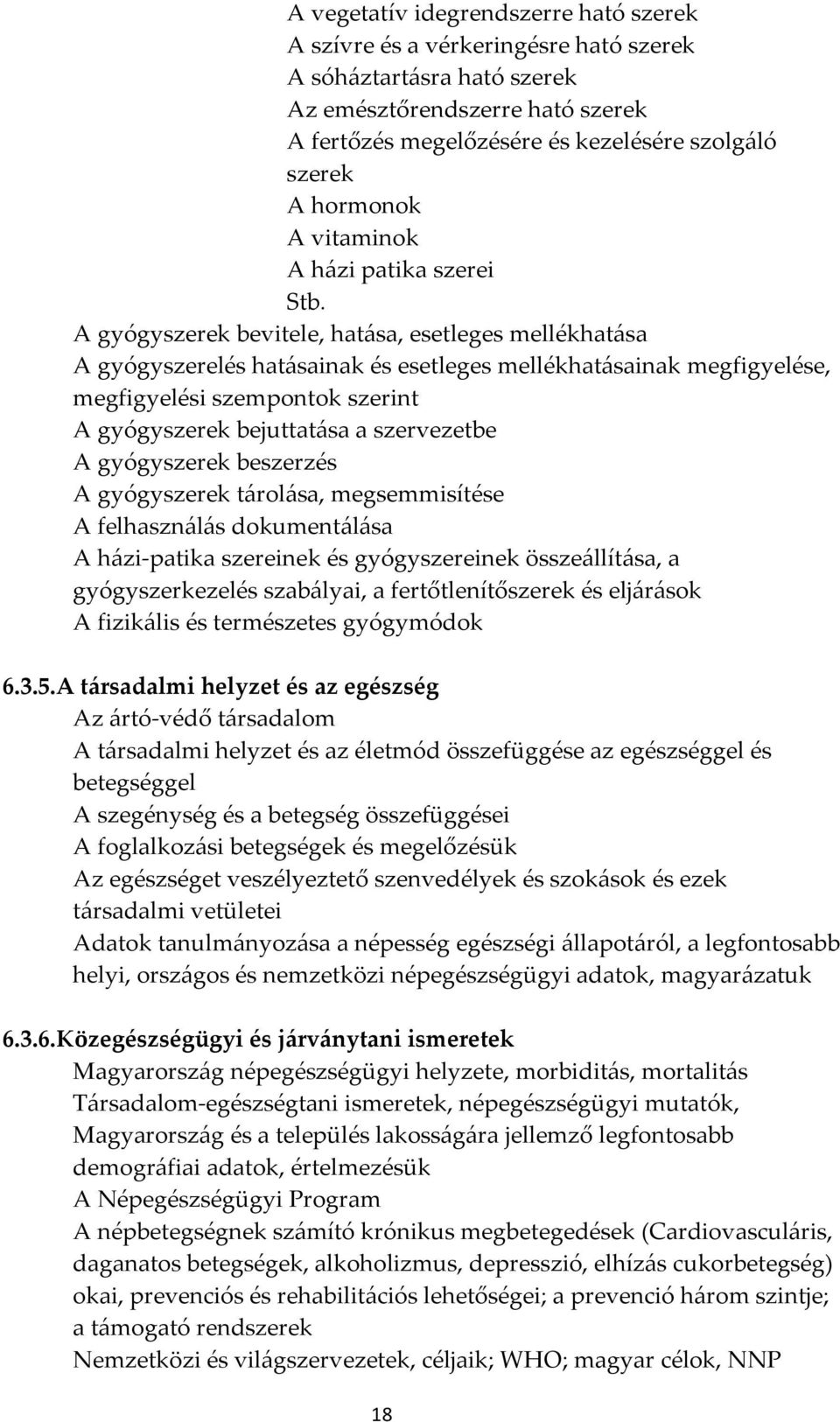 A gyógyszerek bevitele, hatása, esetleges mellékhatása A gyógyszerelés hatásainak és esetleges mellékhatásainak megfigyelése, megfigyelési szempontok szerint A gyógyszerek bejuttatása a szervezetbe A