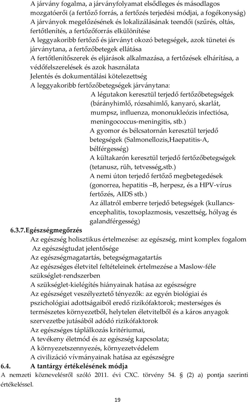 alkalmazása, a fertőzések elhárítása, a védőfelszerelések és azok használata Jelentés és dokumentálási kötelezettség A leggyakoribb fertőzőbetegségek járványtana: A légutakon keresztül terjedő