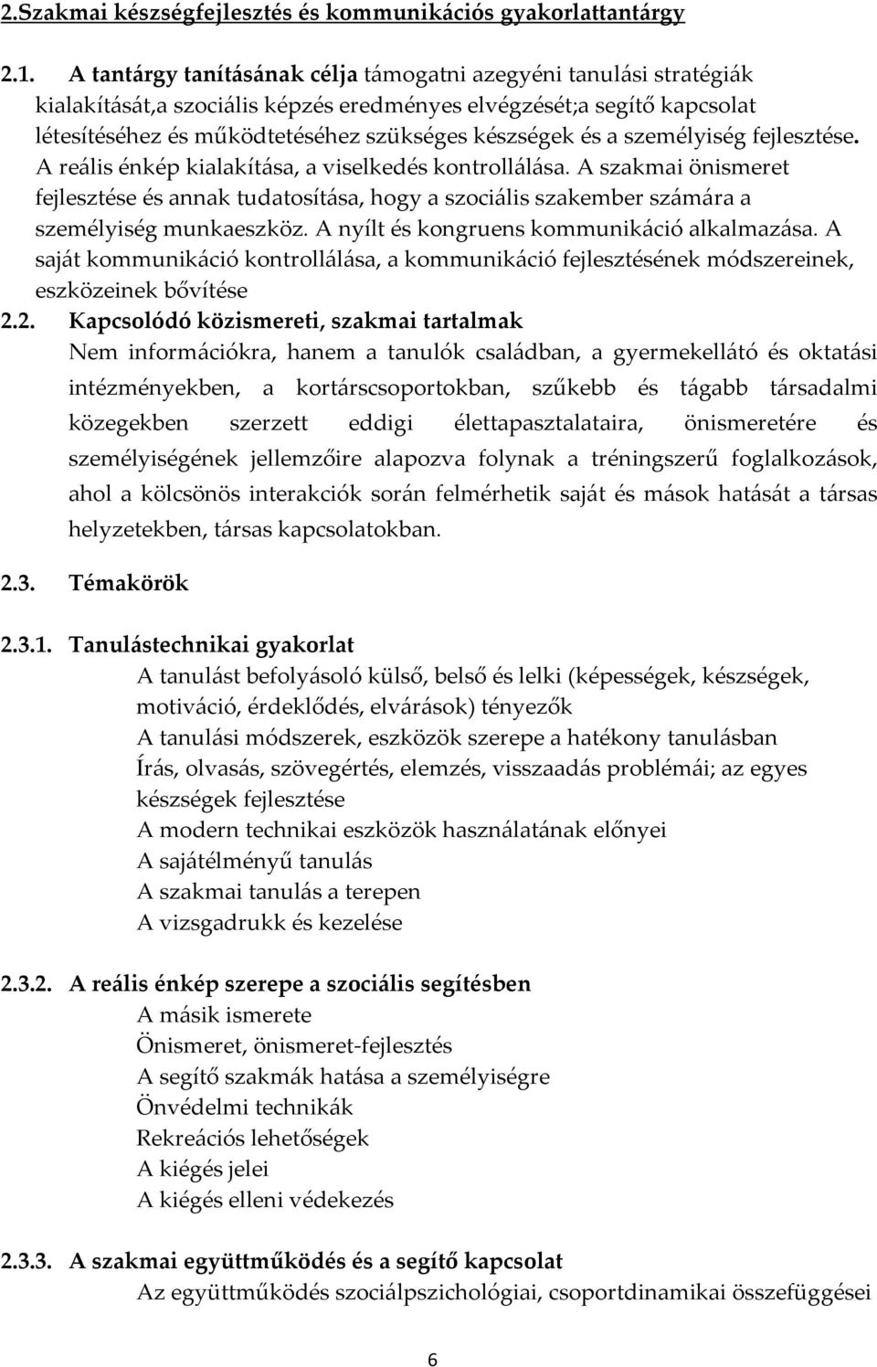 személyiség fejlesztése. A reális énkép kialakítása, a viselkedés kontrollálása. A szakmai önismeret fejlesztése és annak tudatosítása, hogy a szociális szakember számára a személyiség munkaeszköz.