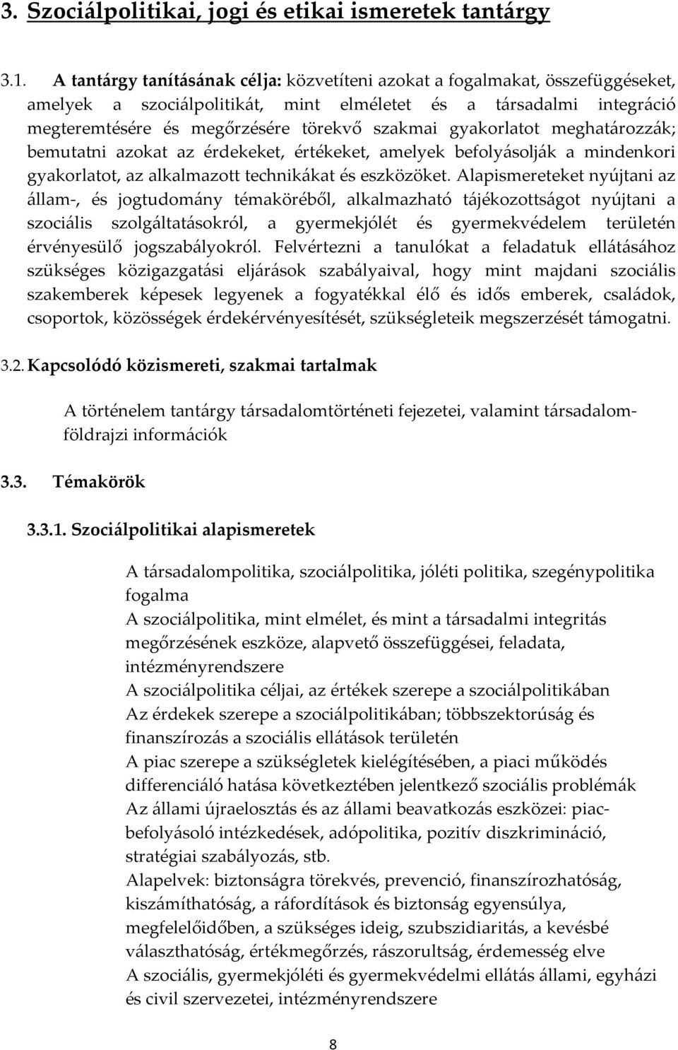 gyakorlatot meghatározzák; bemutatni azokat az érdekeket, értékeket, amelyek befolyásolják a mindenkori gyakorlatot, az alkalmazott technikákat és eszközöket.