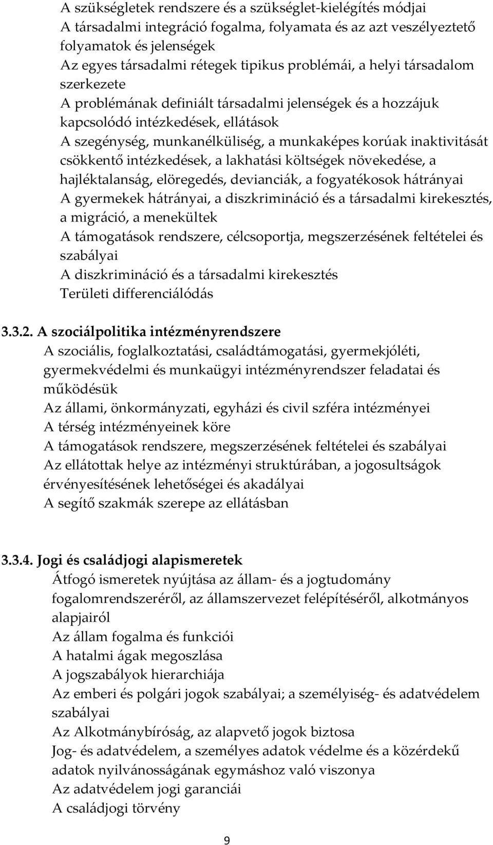 intézkedések, a lakhatási költségek növekedése, a hajléktalanság, elöregedés, devianciák, a fogyatékosok hátrányai A gyermekek hátrányai, a diszkrimináció és a társadalmi kirekesztés, a migráció, a
